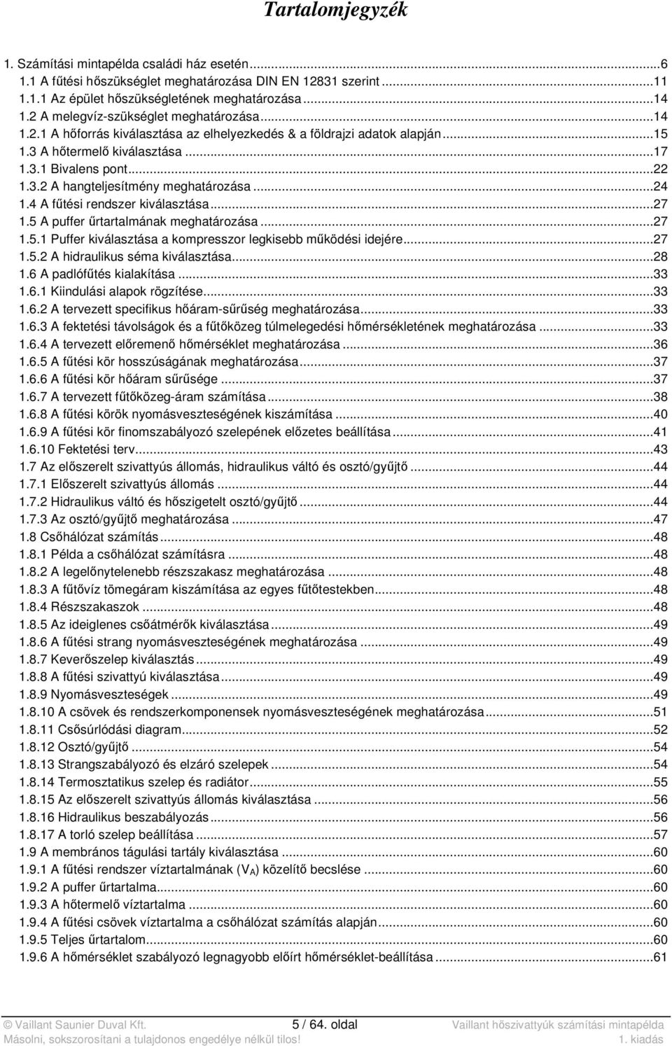 .. 24 1.4 A fűtési rendszer kiválasztása... 27 1.5 A puffer űrtartalmának meghatározása... 27 1.5.1 Puffer kiválasztása a kompresszor legkisebb működési idejére... 27 1.5.2 A hidraulikus séma kiválasztása.