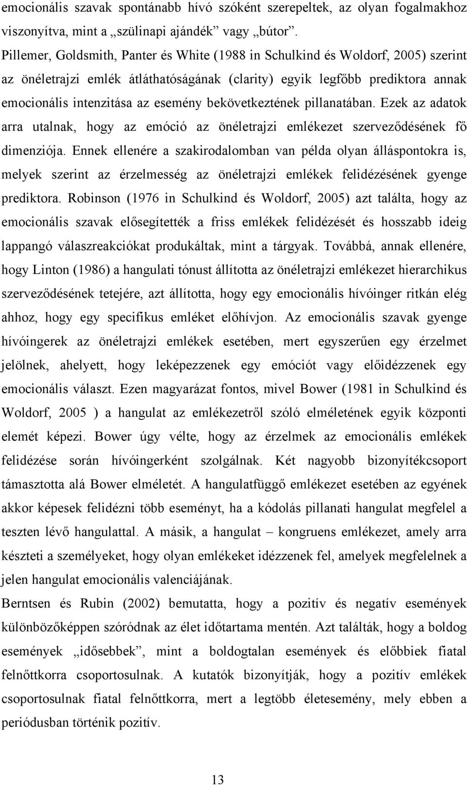 bekövetkeztének pillanatában. Ezek az adatok arra utalnak, hogy az emóció az önéletrajzi emlékezet szerveződésének fő dimenziója.