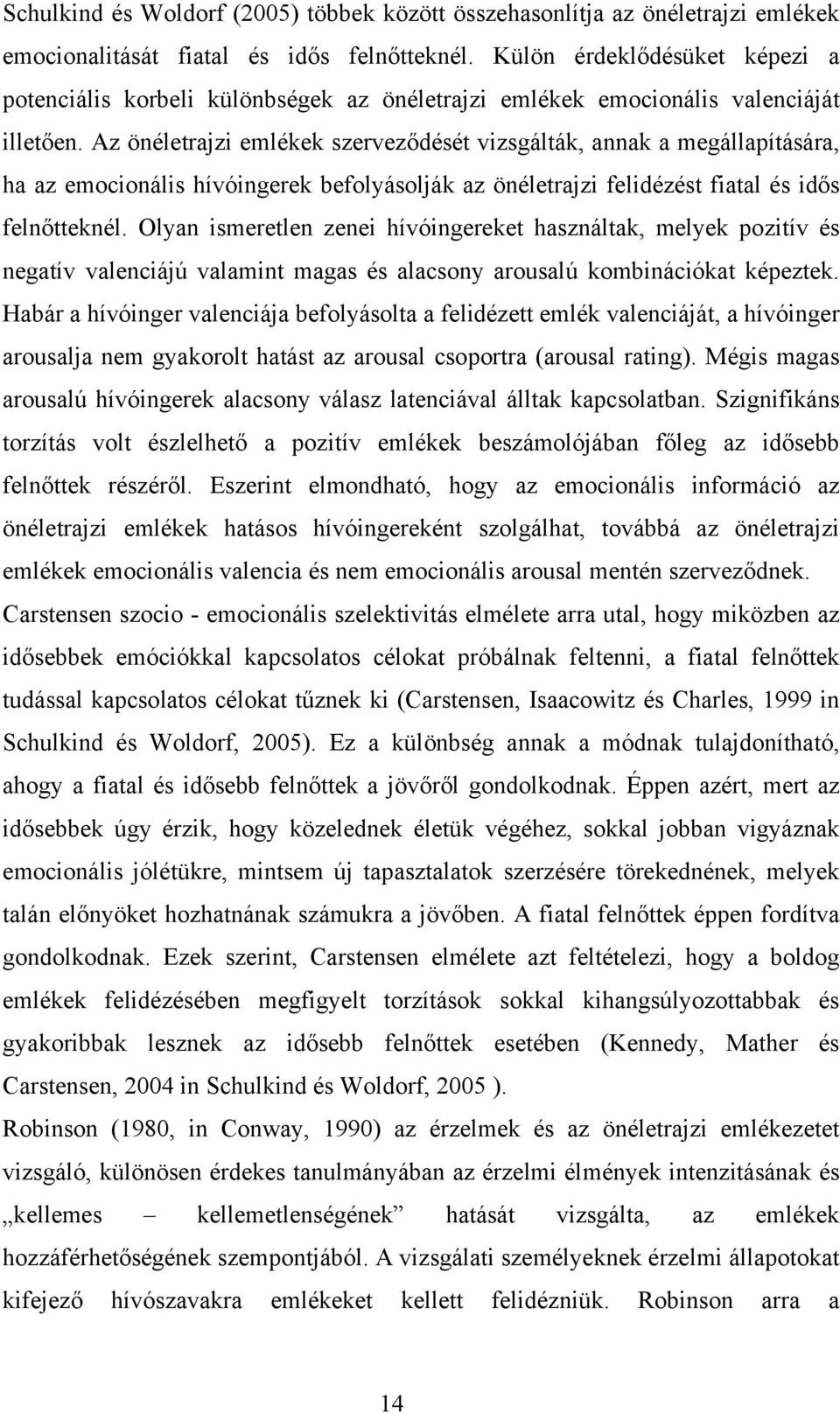Az önéletrajzi emlékek szerveződését vizsgálták, annak a megállapítására, ha az emocionális hívóingerek befolyásolják az önéletrajzi felidézést fiatal és idős felnőtteknél.
