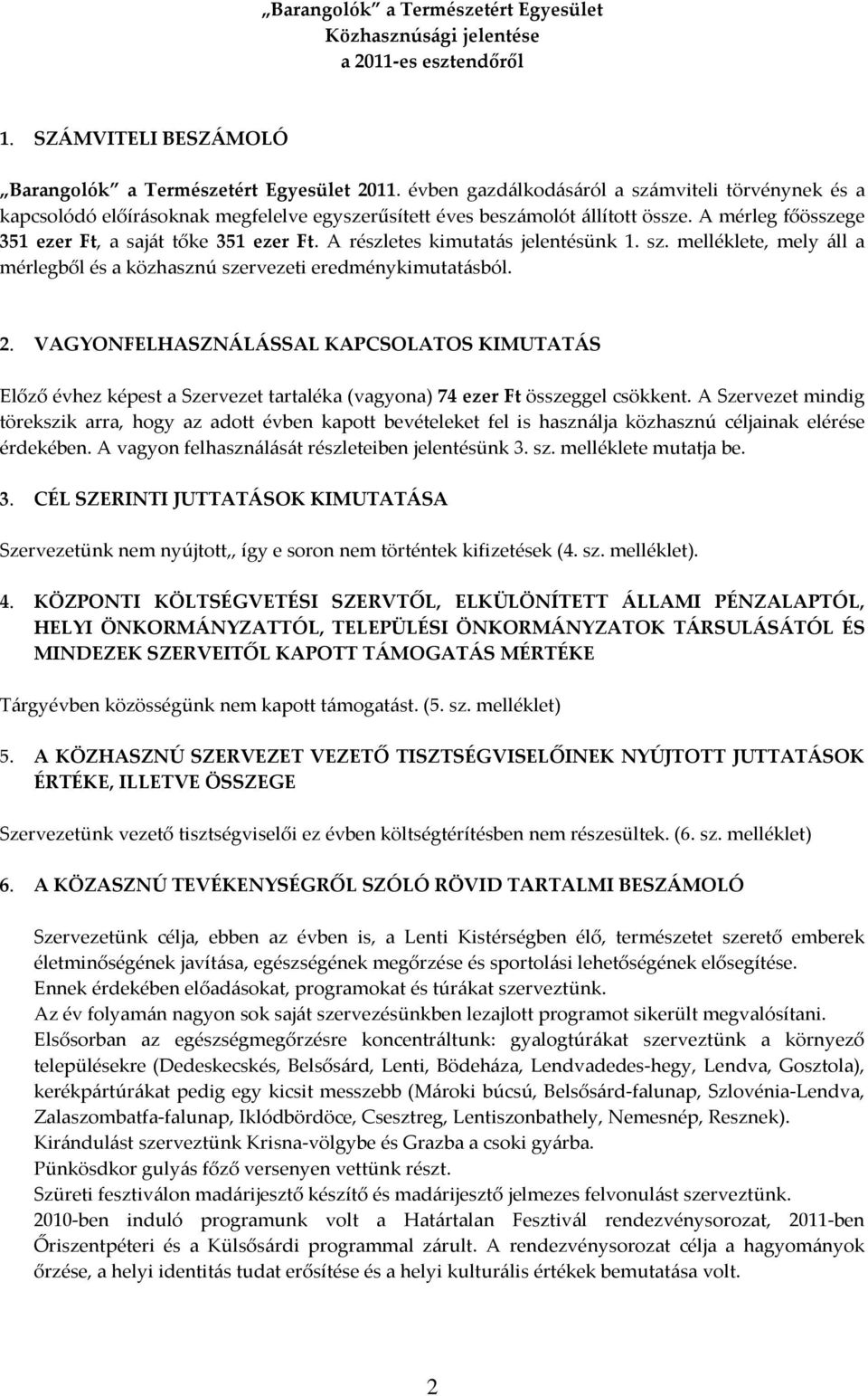 A részletes kimutatás jelentésünk 1. sz. melléklete, mely áll a mérlegből és a közhasznú szervezeti eredménykimutatásból. 2.