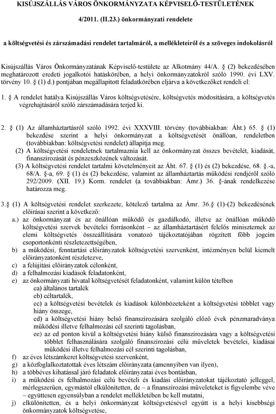 (2) bekezdsben meghatrozott eredeti jogalkotói hatskörben, a helyi önkormnyzatokról szóló 1990. vi LXV. törvny 10. (1) d.) pontjban megllapított feladatkörben eljrva a következőket rendeli el: 1.