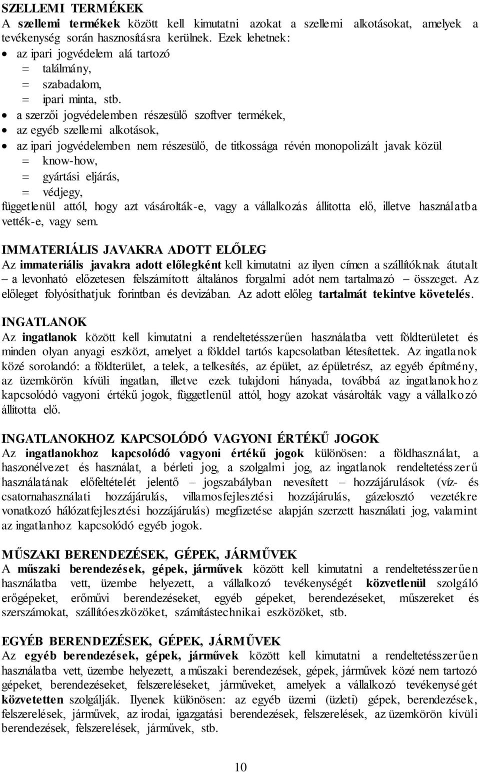 a szerzői jogvédelemben részesülő szoftver termékek, az egyéb szellemi alkotások, az ipari jogvédelemben nem részesülő, de titkossága révén monopolizált javak közül know-how, gyártási eljárás,