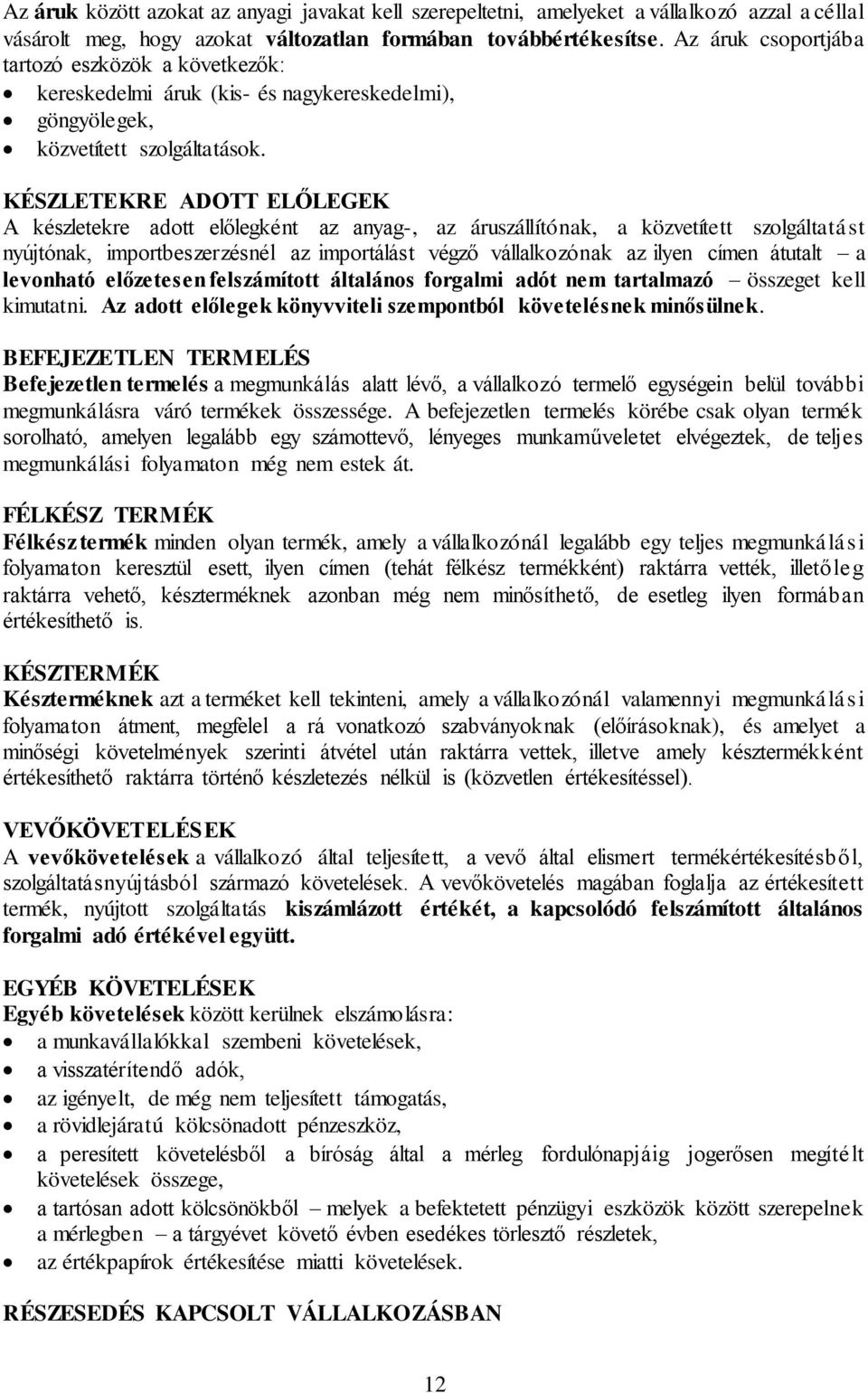 KÉSZLETEKRE ADOTT ELŐLEGEK A készletekre adott előlegként az anyag-, az áruszállítónak, a közvetített szolgáltatást nyújtónak, importbeszerzésnél az importálást végző vállalkozónak az ilyen címen