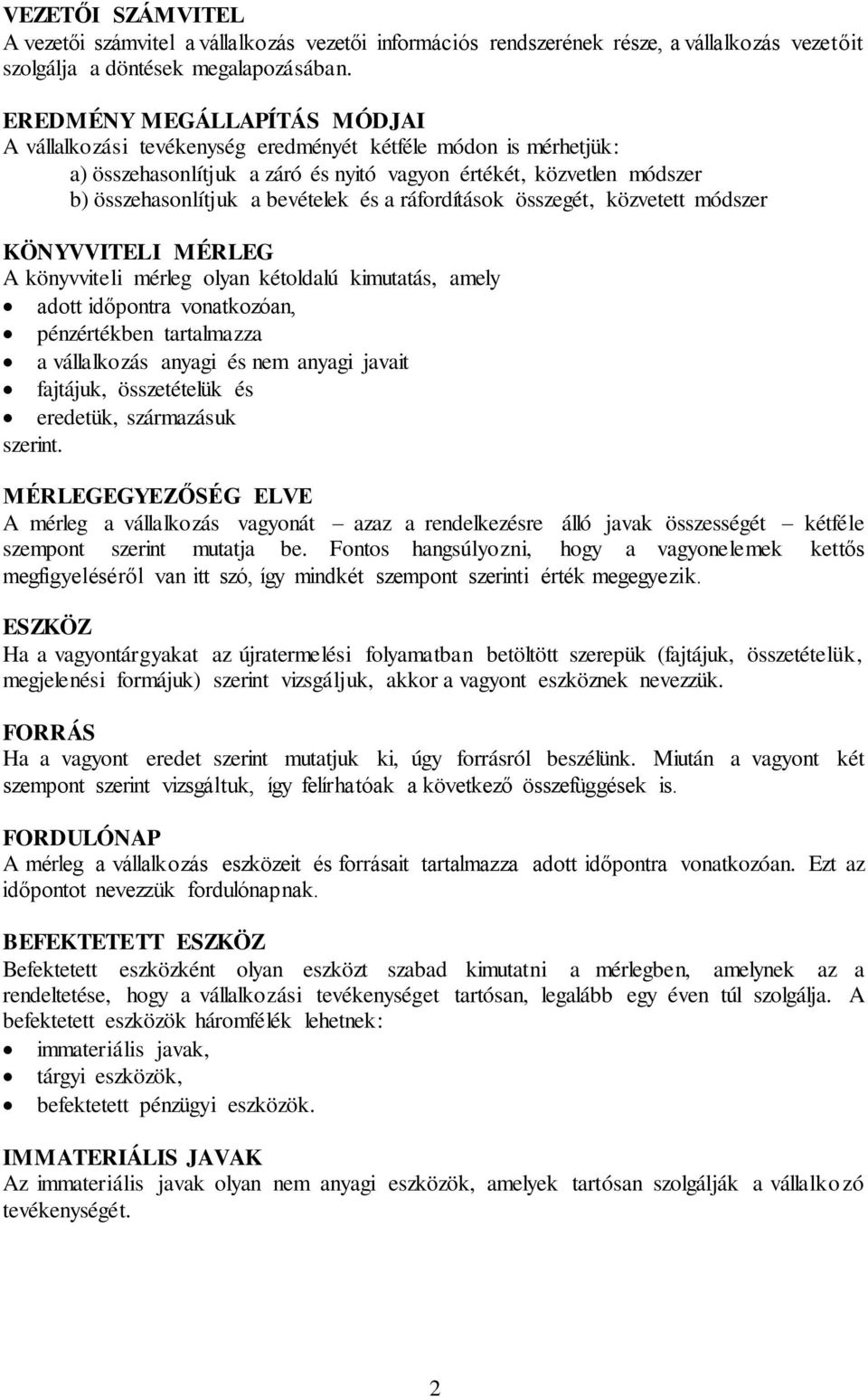 a ráfordítások összegét, közvetett módszer KÖNYVVITELI MÉRLEG A könyvviteli mérleg olyan kétoldalú kimutatás, amely adott időpontra vonatkozóan, pénzértékben tartalmazza a vállalkozás anyagi és nem