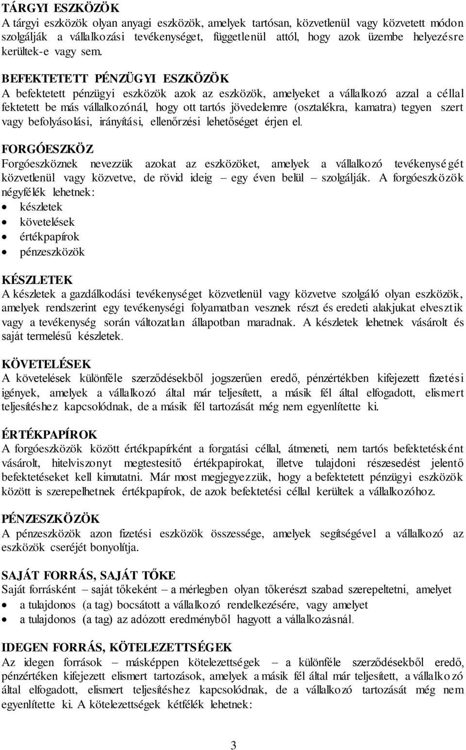 BEFEKTETETT PÉNZÜGYI ESZKÖZÖK A befektetett pénzügyi eszközök azok az eszközök, amelyeket a vállalkozó azzal a céllal fektetett be más vállalkozónál, hogy ott tartós jövedelemre (osztalékra, kamatra)