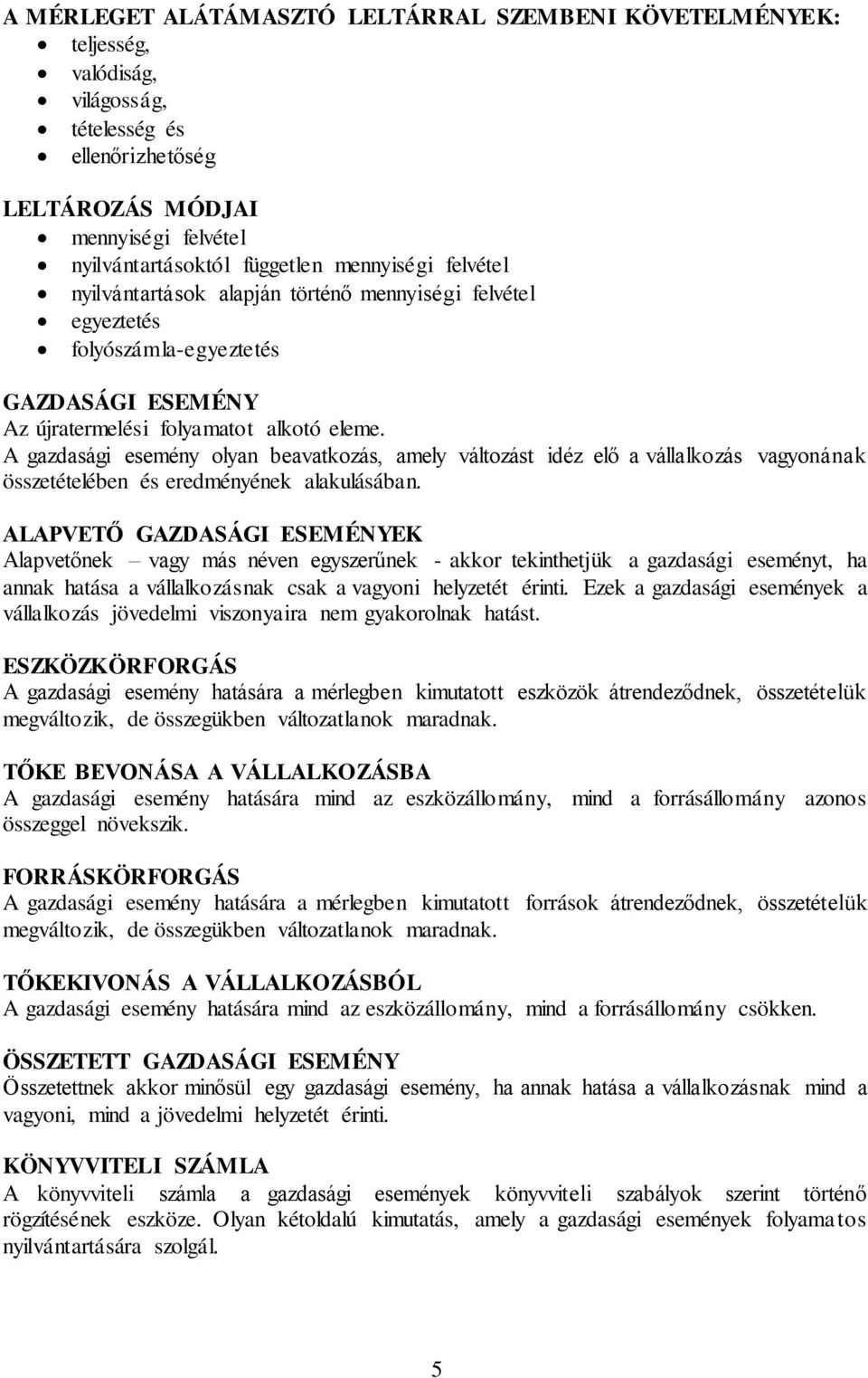 A gazdasági esemény olyan beavatkozás, amely változást idéz elő a vállalkozás vagyonának összetételében és eredményének alakulásában.