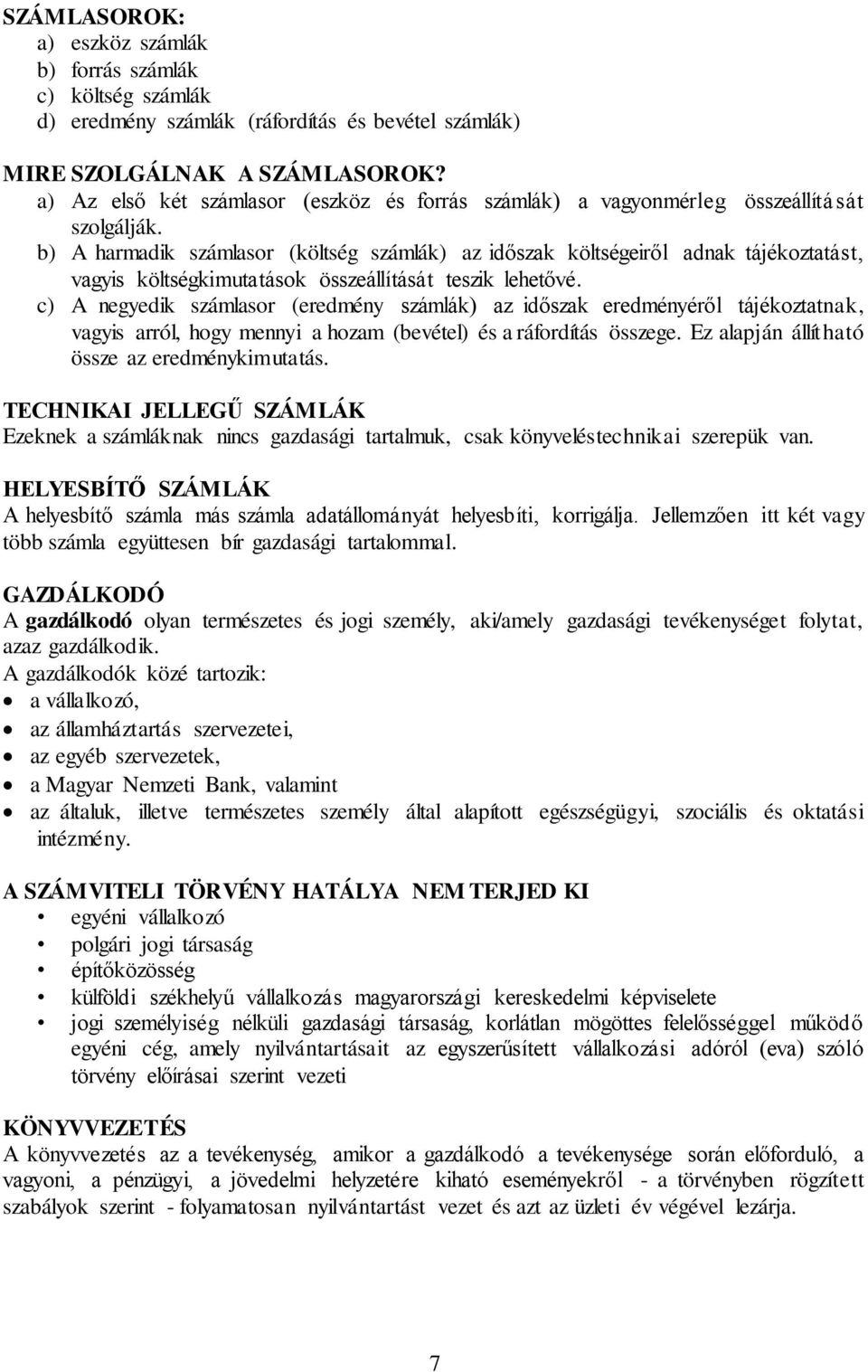 b) A harmadik számlasor (költség számlák) az időszak költségeiről adnak tájékoztatást, vagyis költségkimutatások összeállítását teszik lehetővé.