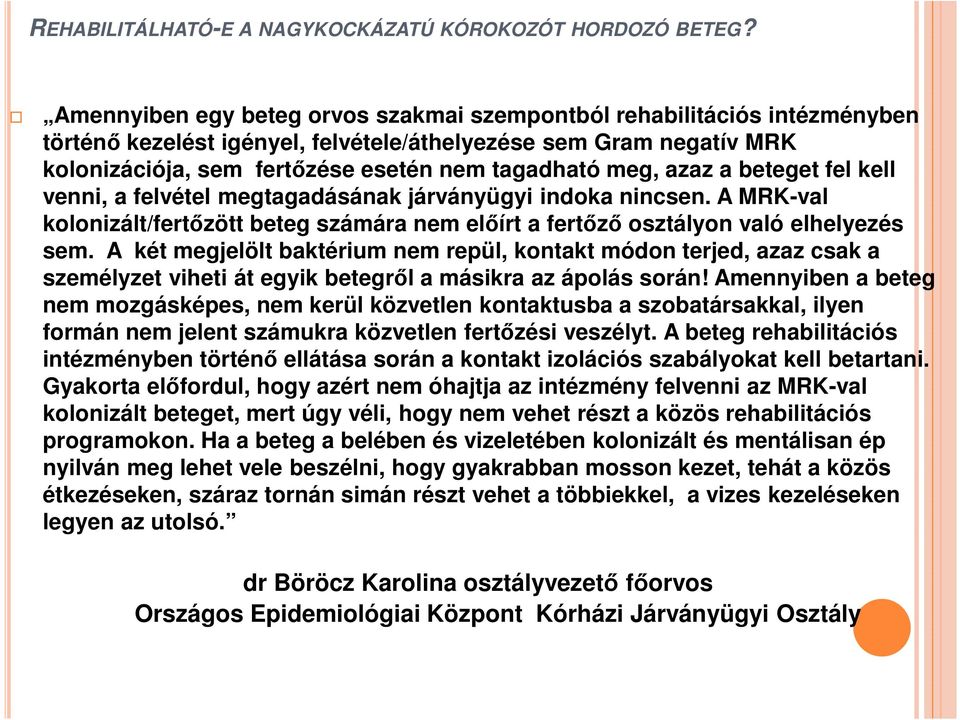 A két megjelölt baktérium nem repül, kontakt módon terjed, azaz csak a személyzet viheti át egyik betegről a másikra az ápolás során!