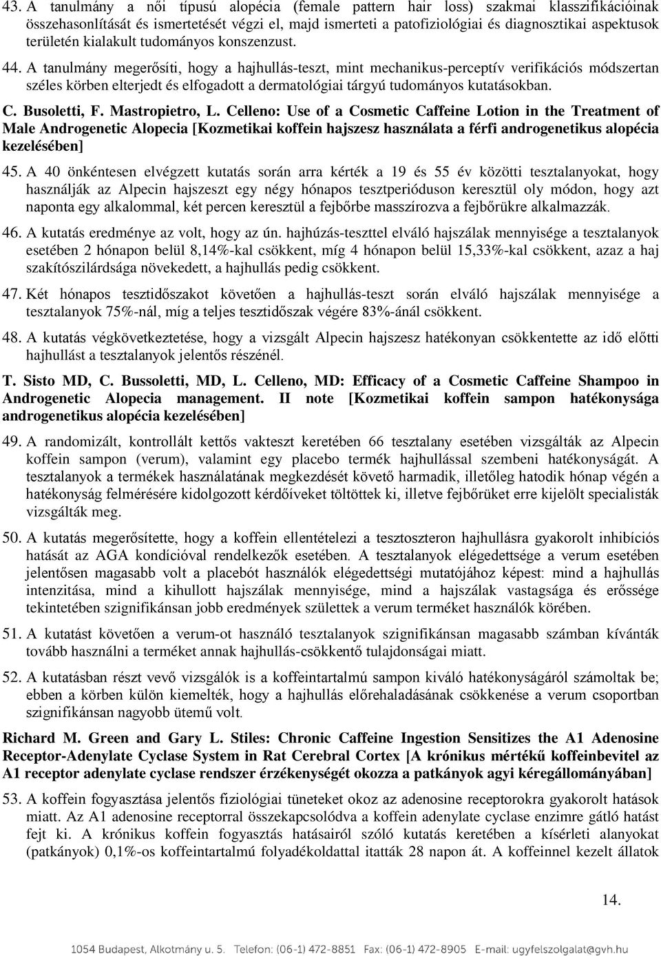 A tanulmány megerősíti, hogy a hajhullás-teszt, mint mechanikus-perceptív verifikációs módszertan széles körben elterjedt és elfogadott a dermatológiai tárgyú tudományos kutatásokban. C. Busoletti, F.