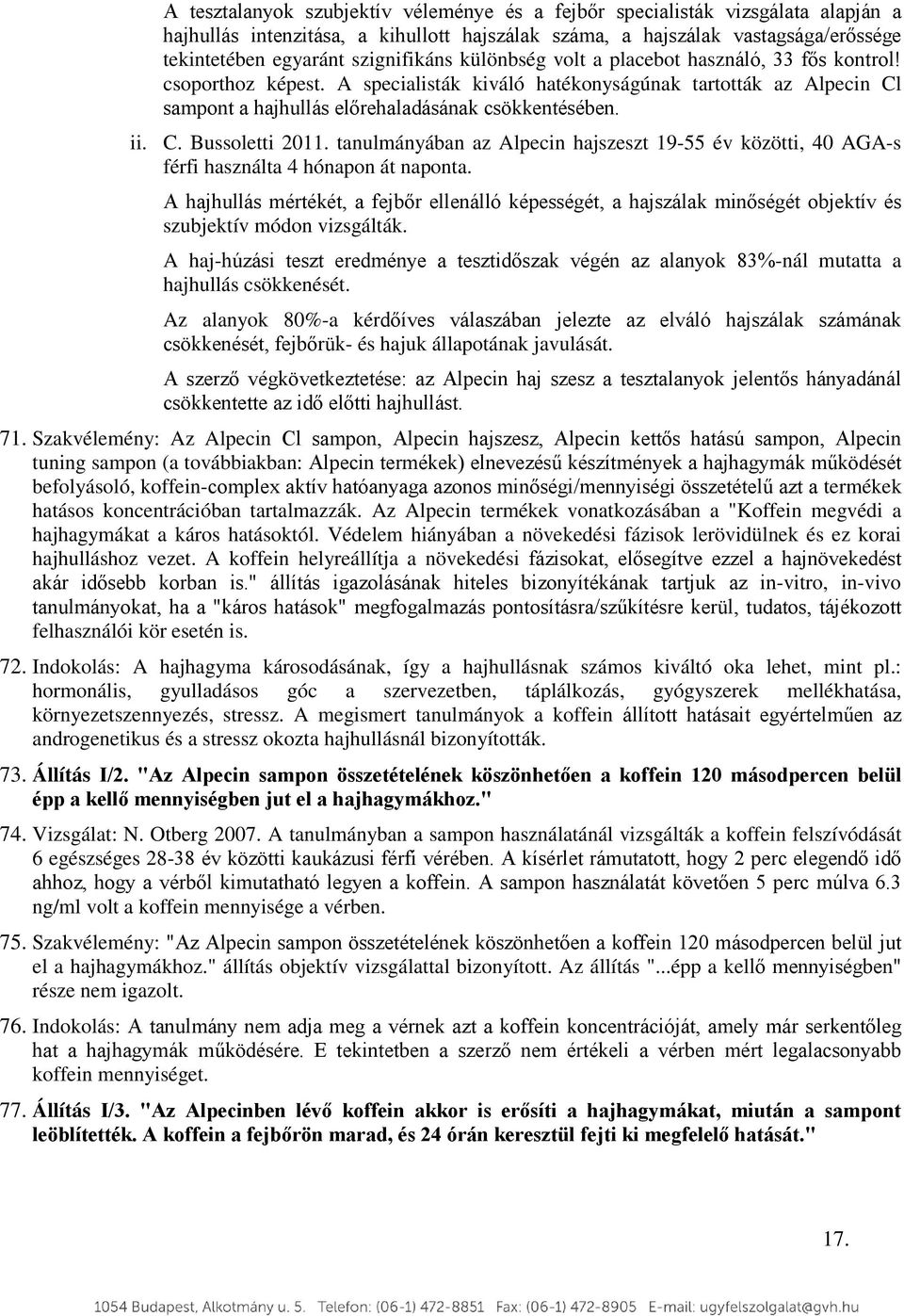 ii. C. Bussoletti 2011. tanulmányában az Alpecin hajszeszt 19-55 év közötti, 40 AGA-s férfi használta 4 hónapon át naponta.