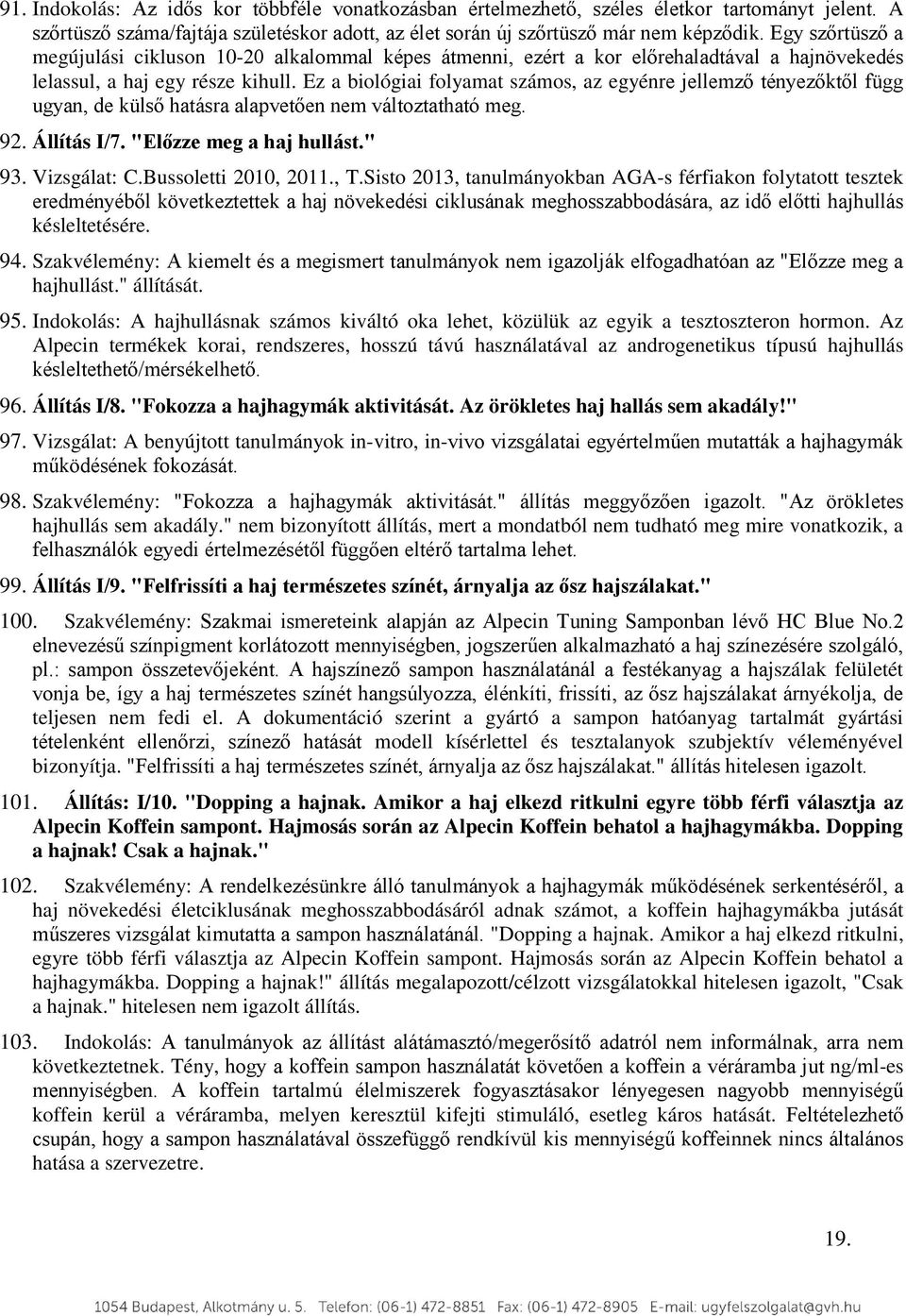 Ez a biológiai folyamat számos, az egyénre jellemző tényezőktől függ ugyan, de külső hatásra alapvetően nem változtatható meg. 92. Állítás I/7. "Előzze meg a haj hullást." 93. Vizsgálat: C.