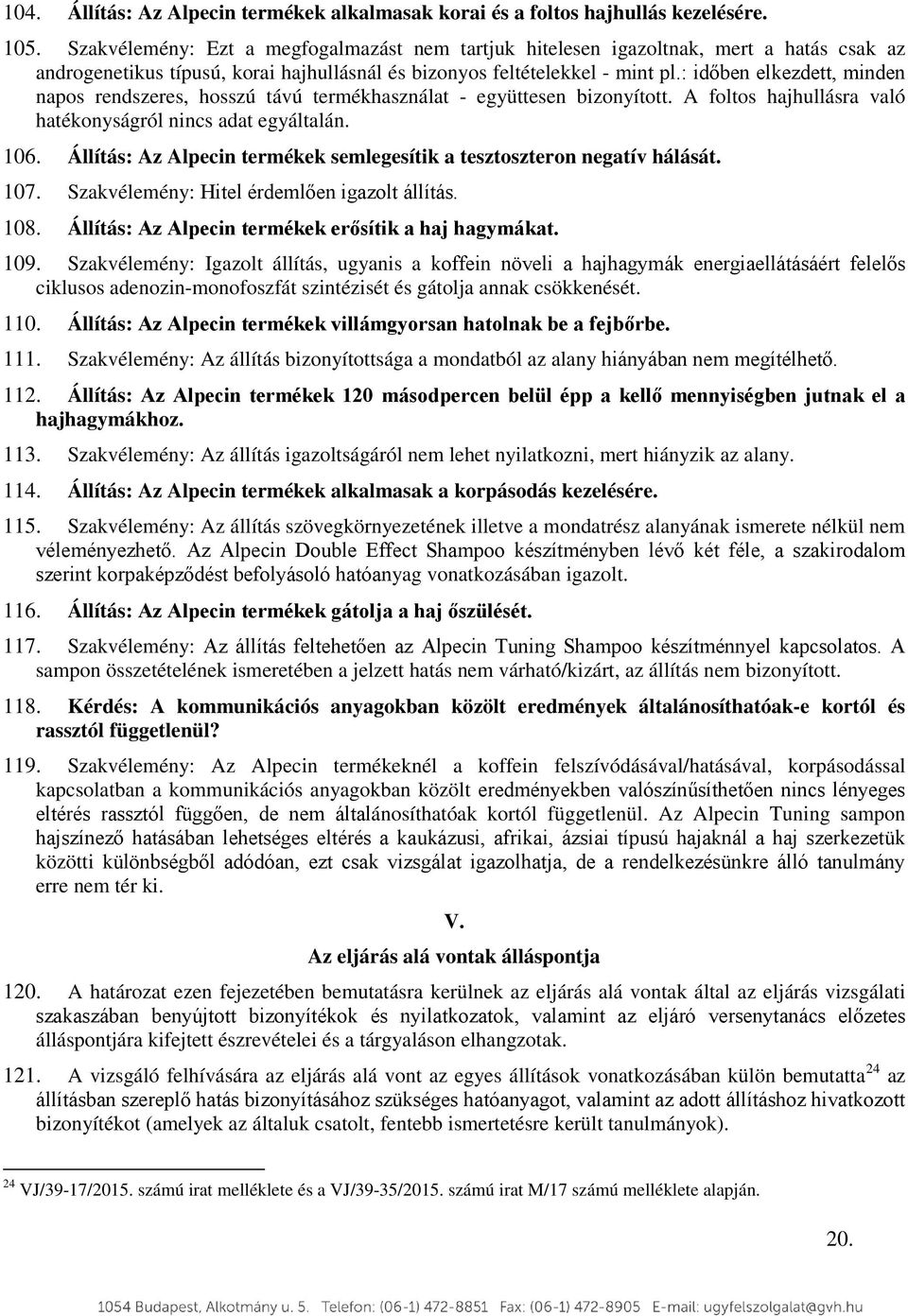 : időben elkezdett, minden napos rendszeres, hosszú távú termékhasználat - együttesen bizonyított. A foltos hajhullásra való hatékonyságról nincs adat egyáltalán. 106.