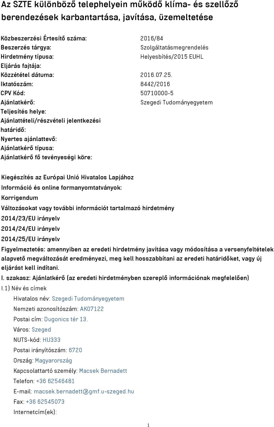 Iktatószám: 8442/2016 CPV Kód: 50710000-5 Ajánlatkérő: Szegedi Tudományegyetem Teljesítés helye: Ajánlattételi/részvételi jelentkezési határidő: Nyertes ajánlattevő: Ajánlatkérő típusa: Ajánlatkérő