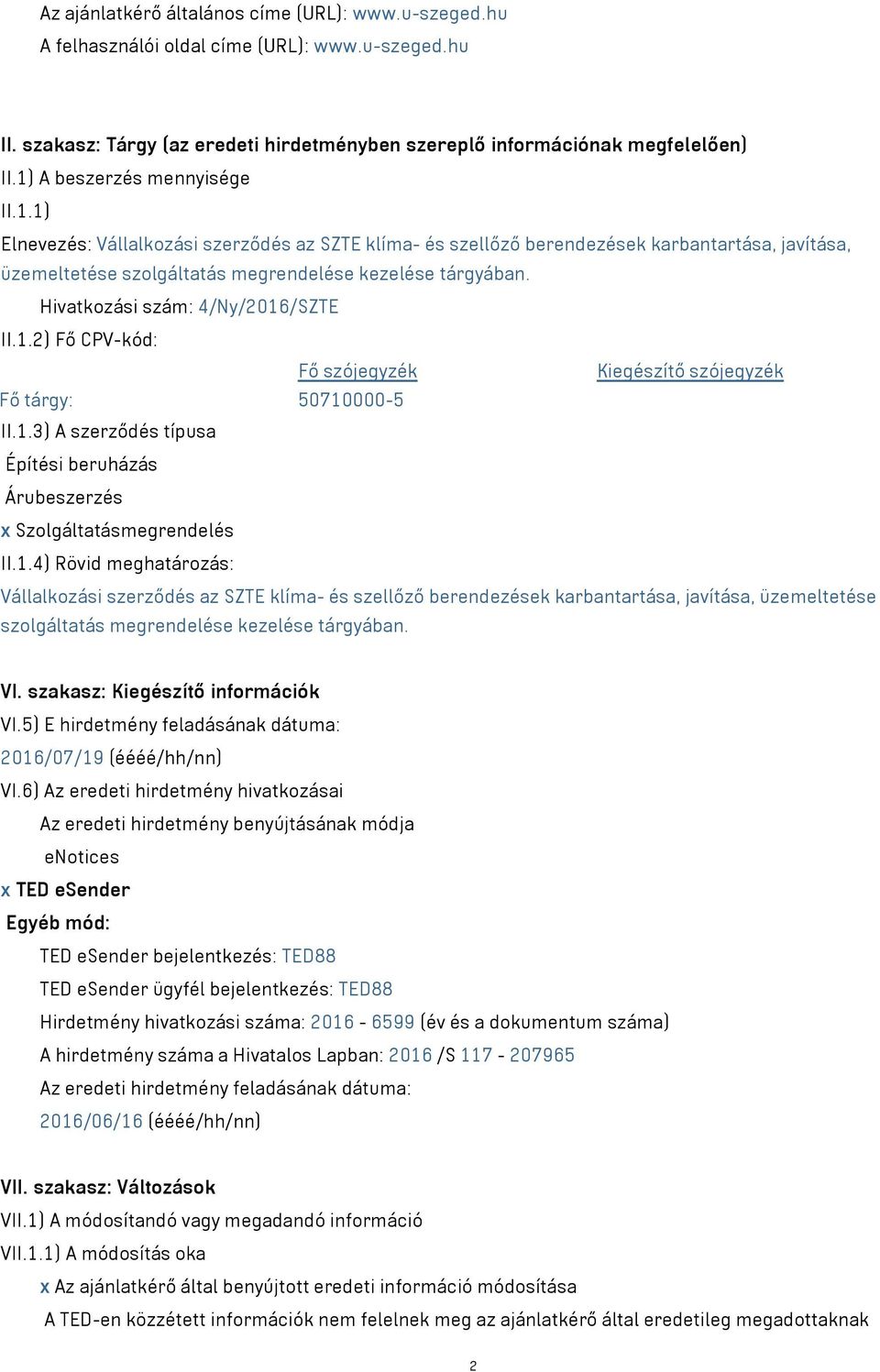 Hivatkozási szám: 4/Ny/2016/SZTE II.1.2) Fő CPV-kód: 50710000-5 II.1.3) A szerződés típusa Építési beruházás Árubeszerzés x Szolgáltatásmegrendelés II.1.4) Rövid meghatározás: Vállalkozási szerződés az SZTE klíma- és szellőző berendezések karbantartása, javítása, üzemeltetése szolgáltatás megrendelése kezelése tárgyában.