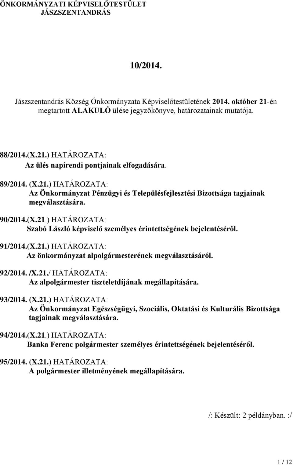 91/2014.(X.21.) HATÁROZATA: Az önkormányzat alpolgármesterének megválasztásáról. 92/2014. /X.21./ HATÁROZATA: Az alpolgármester tiszteletdíjának megállapítására. 93/2014. (X.21.) HATÁROZATA: Az Önkormányzat Egészségügyi, Szociális, Oktatási és Kulturális Bizottsága tagjainak megválasztására.