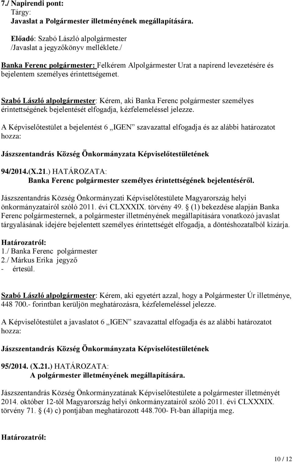 Szabó László alpolgármester: Kérem, aki Banka Ferenc polgármester személyes érintettségének bejelentését elfogadja, kézfelemeléssel jelezze.