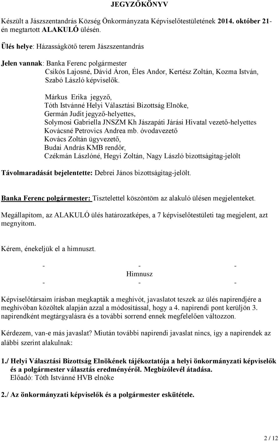 Márkus Erika jegyző, Tóth Istvánné Helyi Választási Bizottság Elnöke, Germán Judit jegyző-helyettes, Solymosi Gabriella JNSZM Kh Jászapáti Járási Hivatal vezető-helyettes Kovácsné Petrovics Andrea mb.