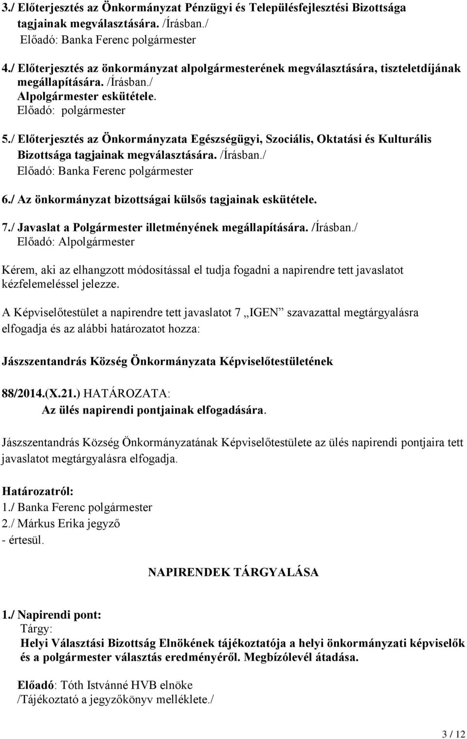 / Előterjesztés az Önkormányzata Egészségügyi, Szociális, Oktatási és Kulturális Bizottsága tagjainak megválasztására. /Írásban./ Előadó: Banka Ferenc polgármester 6.