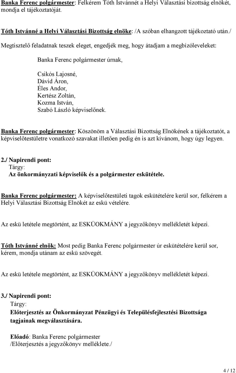 / Megtisztelő feladatnak teszek eleget, engedjék meg, hogy átadjam a megbízóleveleket: Banka Ferenc polgármester úrnak, Csikós Lajosné, Dávid Áron, Éles Andor, Kertész Zoltán, Kozma István, Szabó