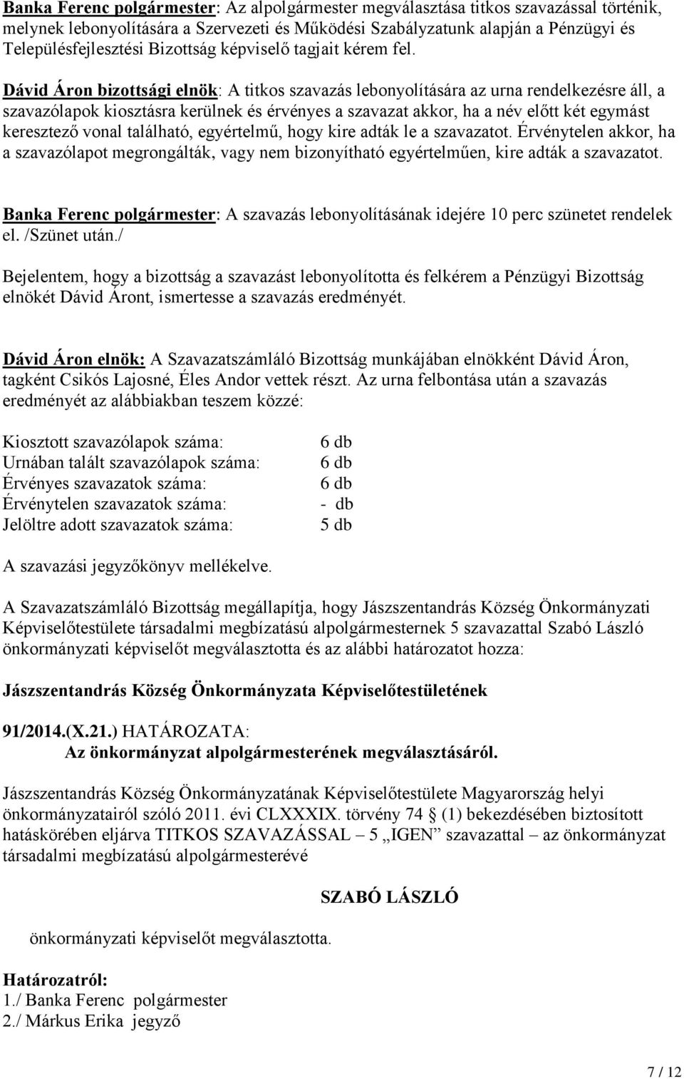 Dávid Áron bizottsági elnök: A titkos szavazás lebonyolítására az urna rendelkezésre áll, a szavazólapok kiosztásra kerülnek és érvényes a szavazat akkor, ha a név előtt két egymást keresztező vonal