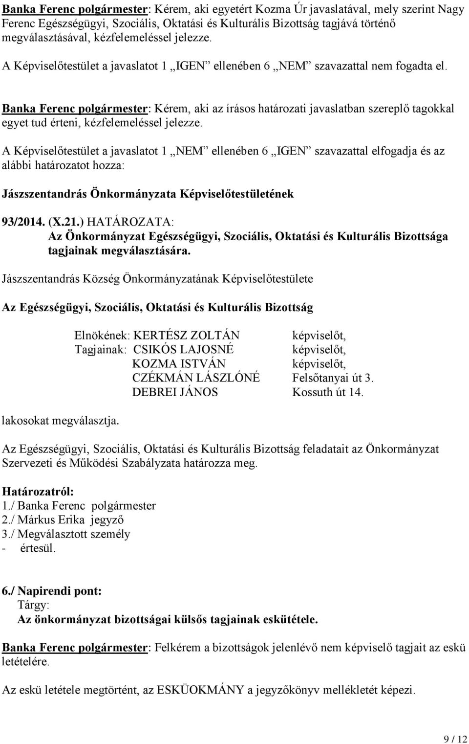 Banka Ferenc polgármester: Kérem, aki az írásos határozati javaslatban szereplő tagokkal egyet tud érteni, kézfelemeléssel jelezze.