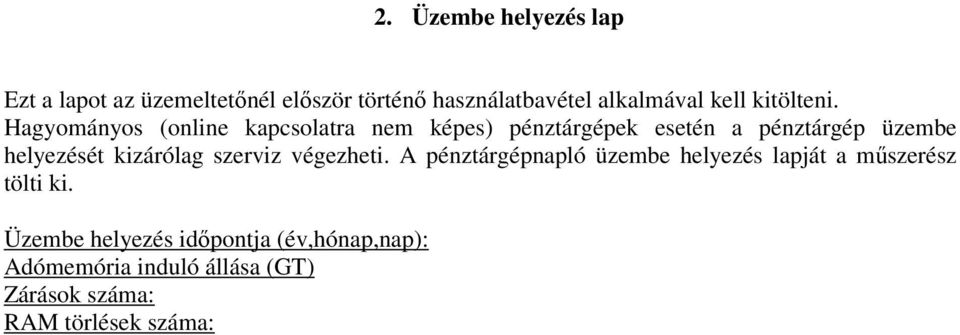 Hagyományos (online kapcsolatra nem képes) pénztárgépek esetén a pénztárgép üzembe helyezését