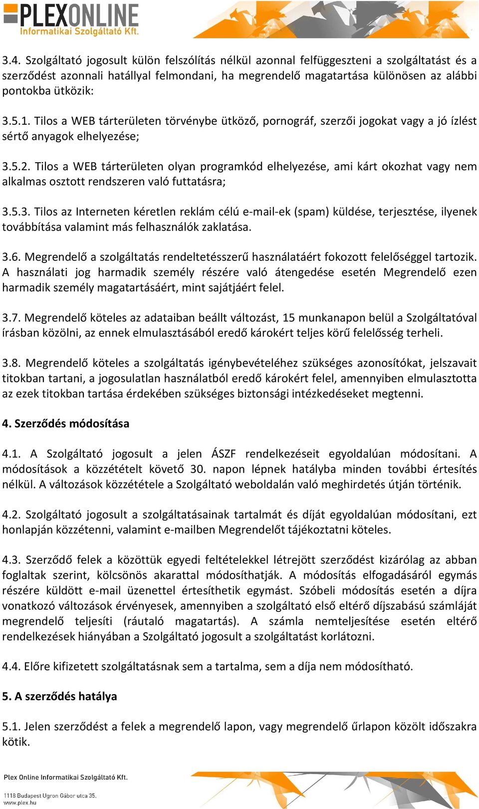 Tilos a WEB tárterületen olyan programkód elhelyezése, ami kárt okozhat vagy nem alkalmas osztott rendszeren való futtatásra; 3.