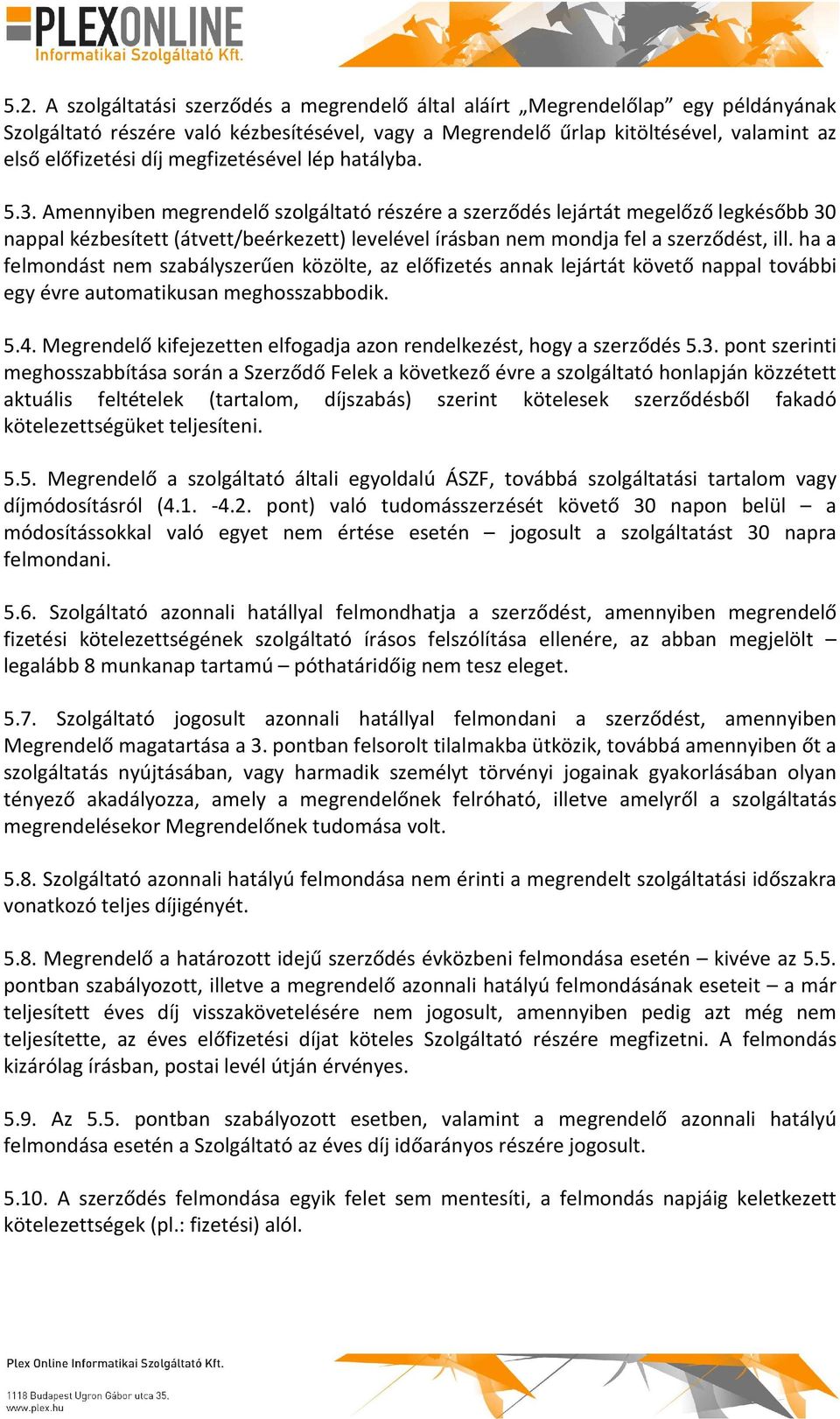 Amennyiben megrendelő szolgáltató részére a szerződés lejártát megelőző legkésőbb 30 nappal kézbesített (átvett/beérkezett) levelével írásban nem mondja fel a szerződést, ill.