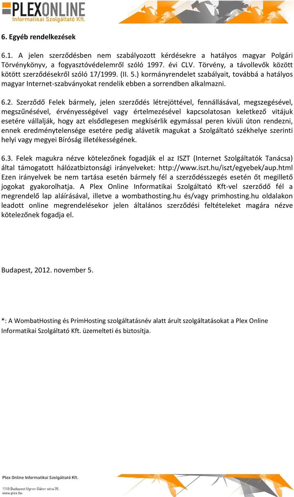 Szerződő Felek bármely, jelen szerződés létrejöttével, fennállásával, megszegésével, megszűnésével, érvényességével vagy értelmezésével kapcsolatosan keletkező vitájuk esetére vállalják, hogy azt