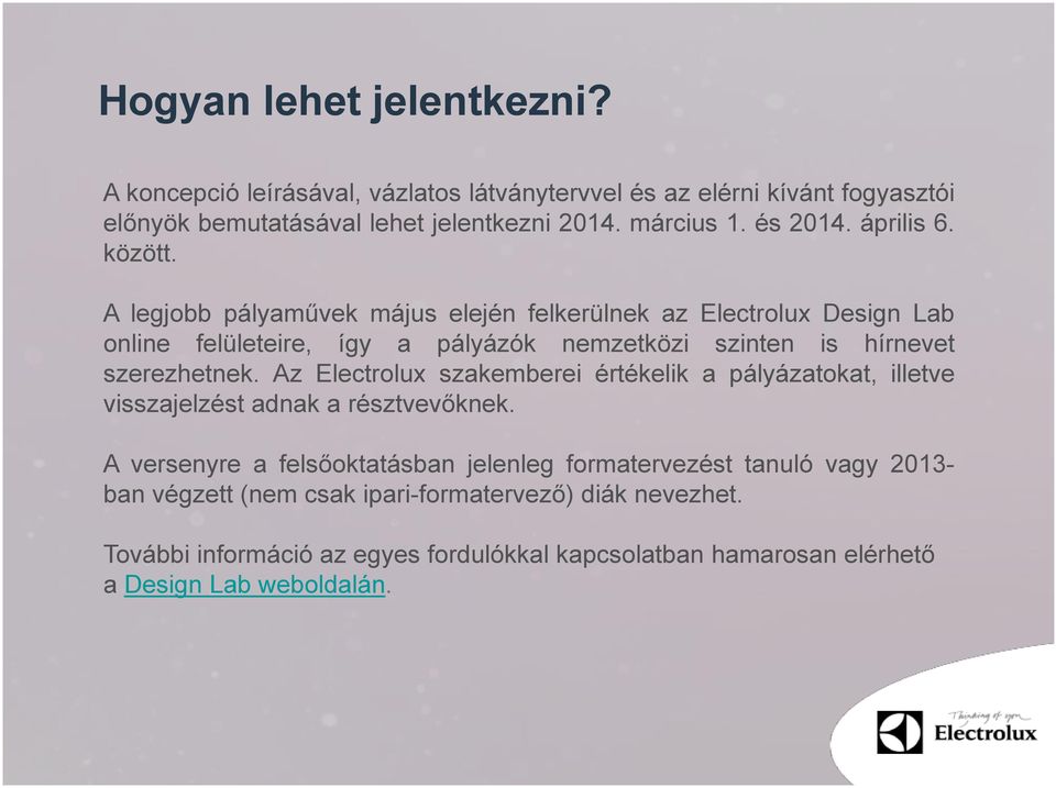 A legjobb pályaművek május elején felkerülnek az Electrolux Design Lab online felületeire, így a pályázók nemzetközi szinten is hírnevet szerezhetnek.