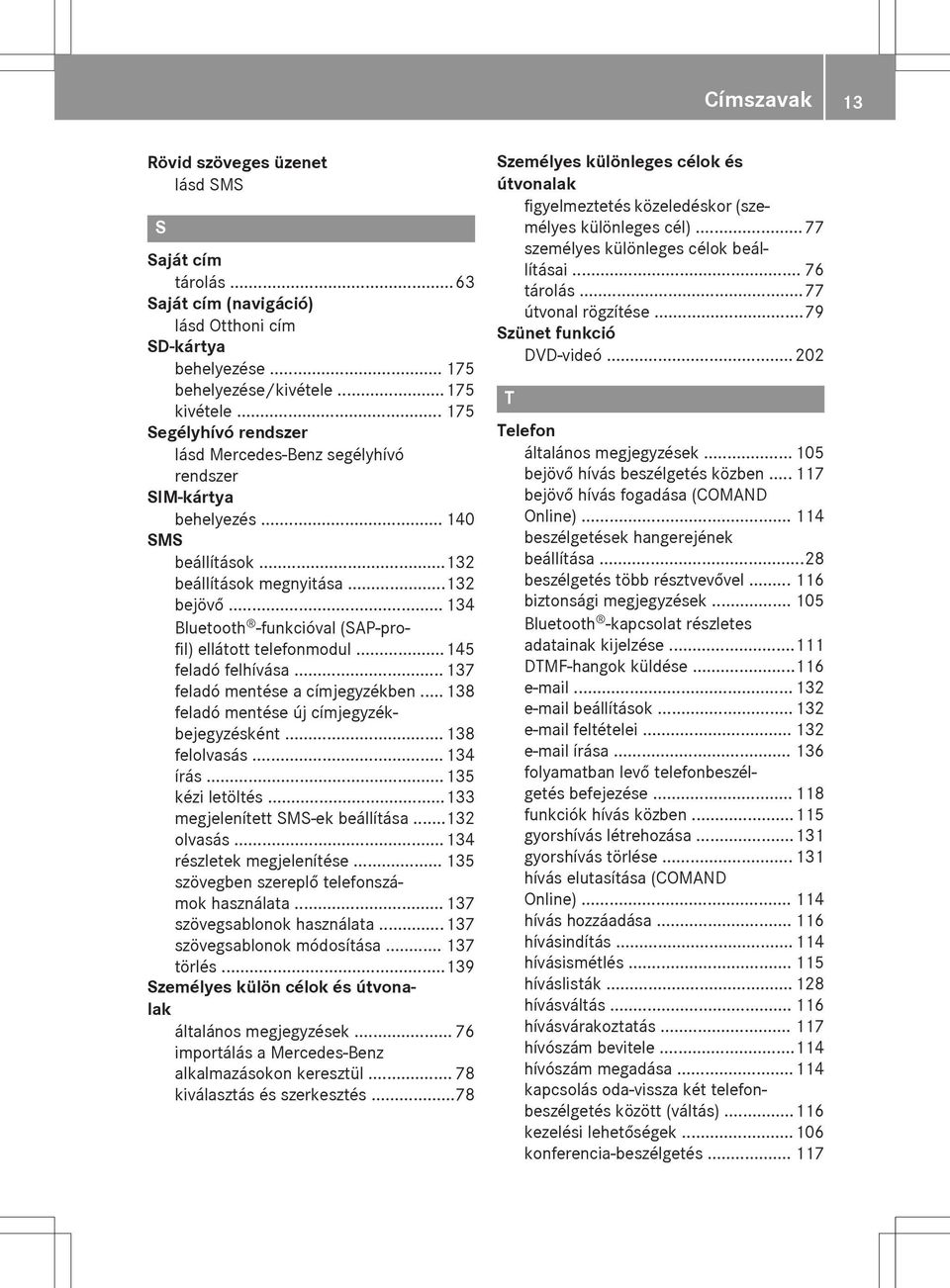 .. 134 Bluetooth -funkcióval (SAP-profil) ellátott telefonmodul...145 feladó felhívása... 137 feladó mentése a címjegyzékben... 138 feladó mentése új címjegyzékbejegyzésként... 138 felolvasás.