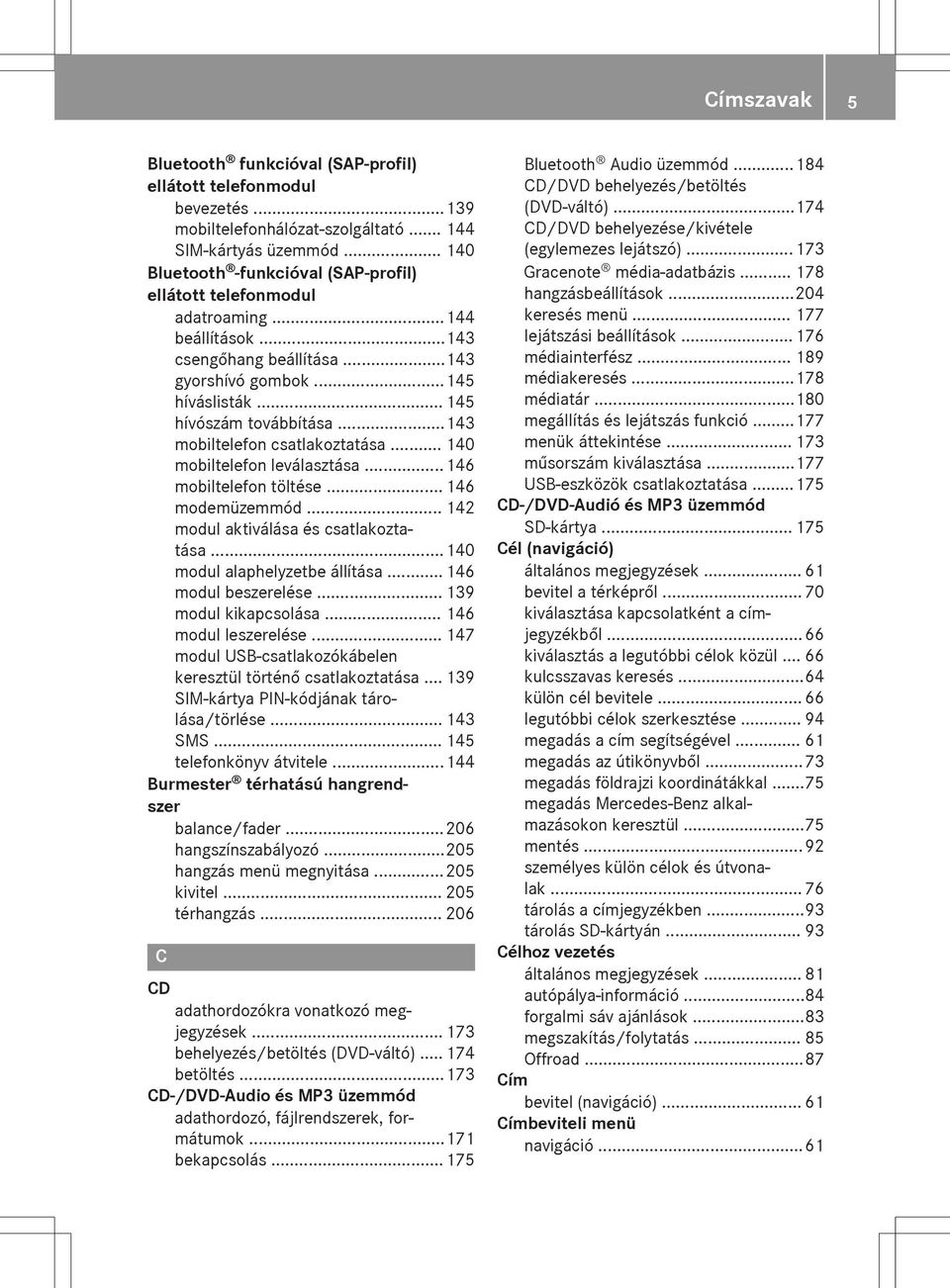 ..143 mobiltelefon csatlakoztatása... 140 mobiltelefon leválasztása...146 mobiltelefon töltése... 146 modemüzemmód... 142 modul aktiválása és csatlakoztatása... 140 modul alaphelyzetbe állítása.