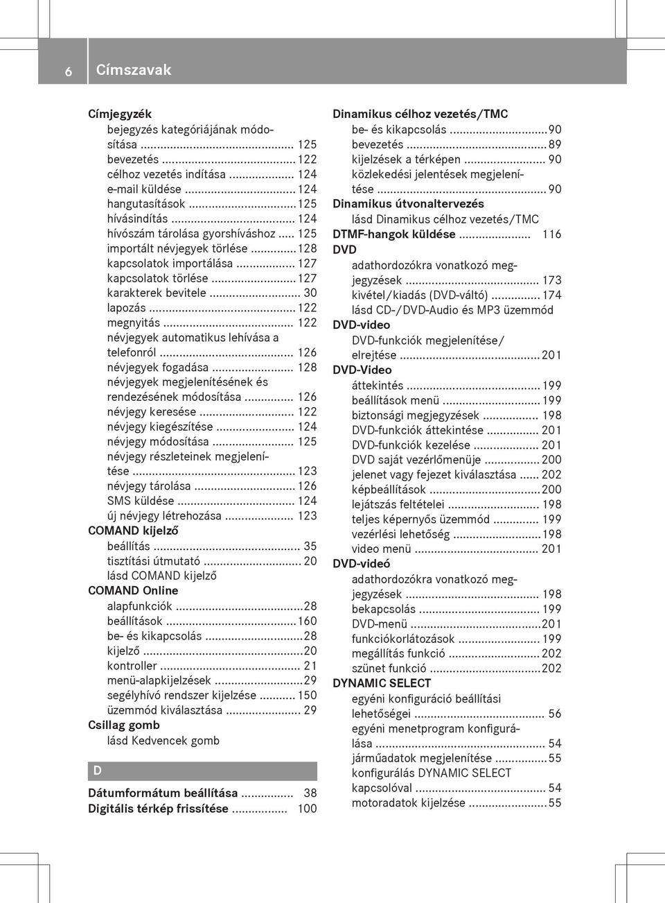 .. 122 névjegyek automatikus lehívása a telefonról... 126 névjegyek fogadása... 128 névjegyek megjelenítésének és rendezésének módosítása... 126 névjegy keresése...122 névjegy kiegészítése.