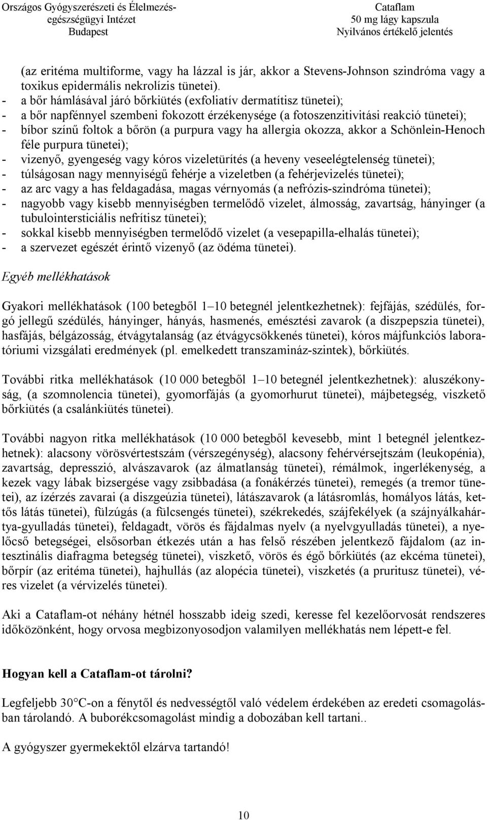 vagy ha allergia okozza, akkor a Schönlein-Henoch féle purpura tünetei); - vizenyő, gyengeség vagy kóros vizeletürítés (a heveny veseelégtelenség tünetei); - túlságosan nagy mennyiségű fehérje a