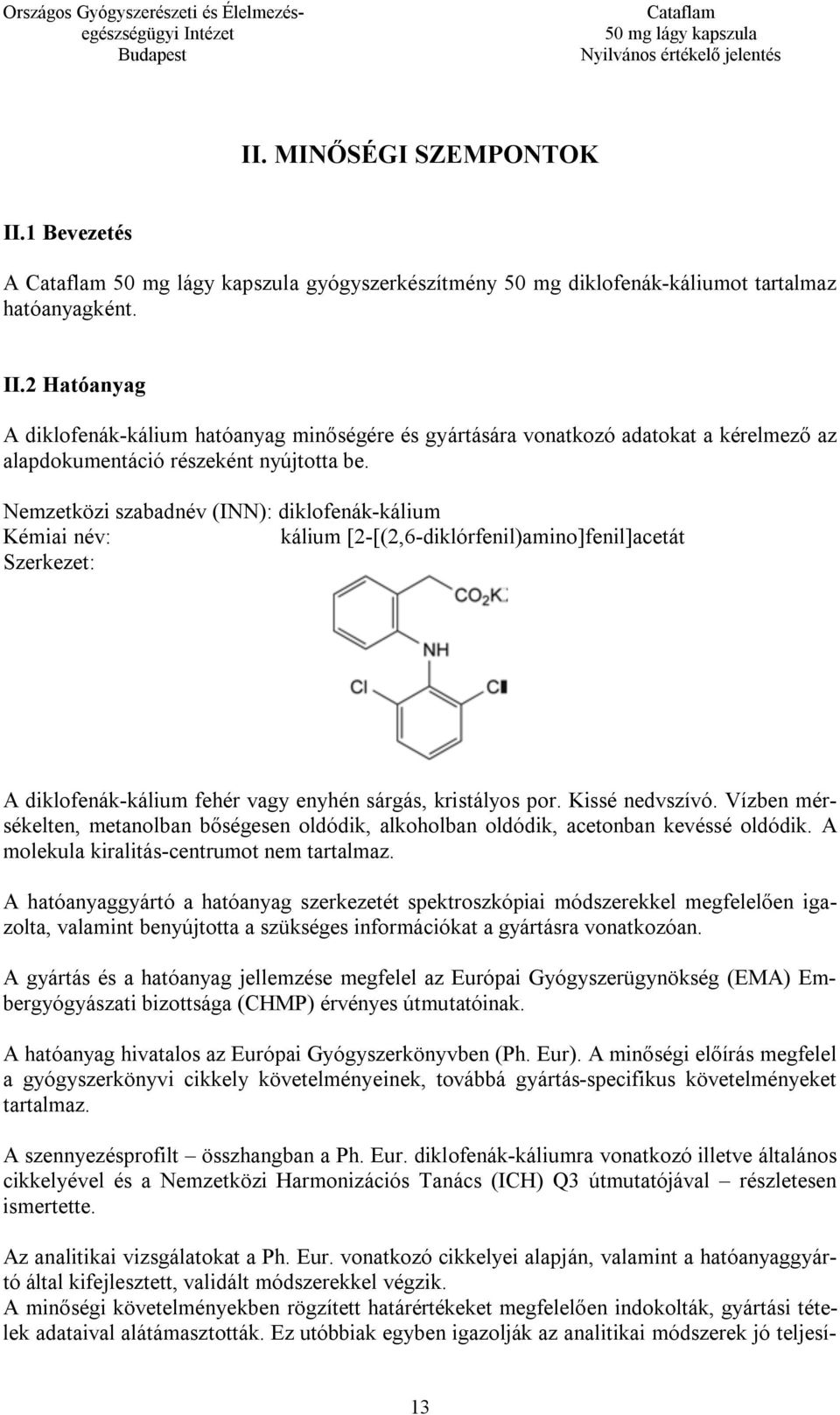 Vízben mérsékelten, metanolban bőségesen oldódik, alkoholban oldódik, acetonban kevéssé oldódik. A molekula kiralitás-centrumot nem tartalmaz.