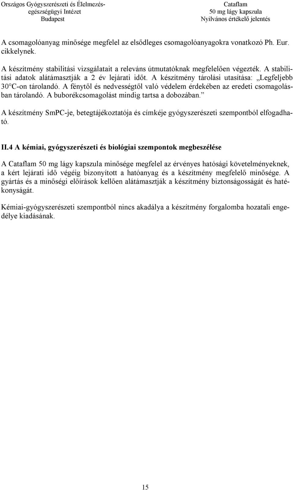 A fénytől és nedvességtől való védelem érdekében az eredeti csomagolásban tárolandó. A buborékcsomagolást mindig tartsa a dobozában.