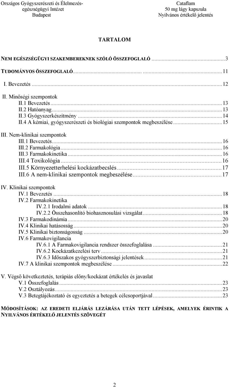 .. 16 III.5 Környezetterhelési kockázatbecslés... 17 III.6 A nem-klinikai szempontok megbeszélése... 17 IV. Klinikai szempontok IV.1 Bevezetés... 18 IV.2 Farmakokinetika IV.2.1 Irodalmi adatok... 18 IV.2.2 Összehasonlító biohasznosulási vizsgálat.