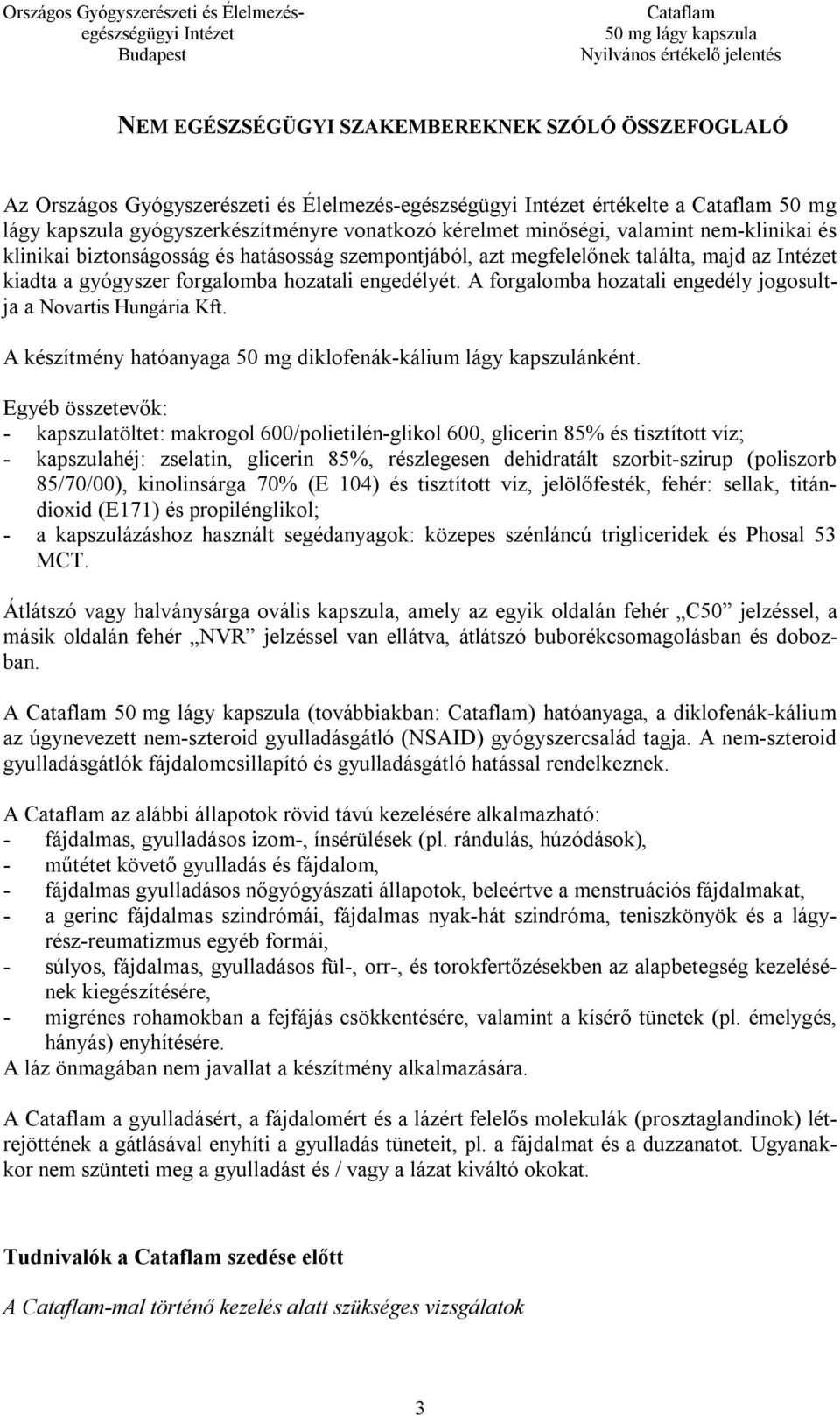 A forgalomba hozatali engedély jogosultja a Novartis Hungária Kft. A készítmény hatóanyaga 50 mg diklofenák-kálium lágy kapszulánként.