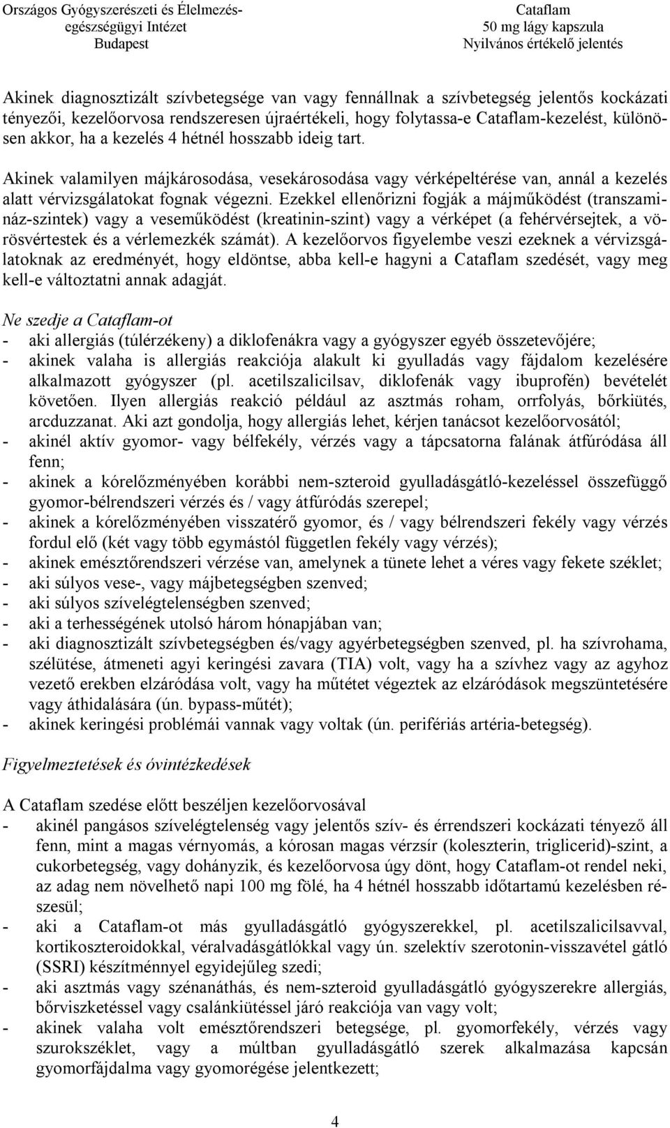 Ezekkel ellenőrizni fogják a májműködést (transzamináz-szintek) vagy a veseműködést (kreatinin-szint) vagy a vérképet (a fehérvérsejtek, a vörösvértestek és a vérlemezkék számát).