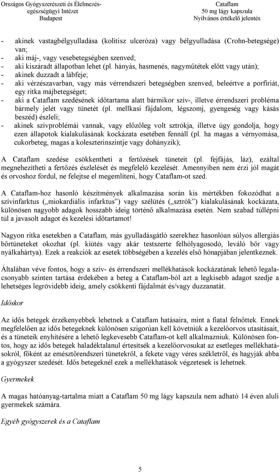 szedésének időtartama alatt bármikor szív-, illetve érrendszeri probléma bármely jelét vagy tünetét (pl.