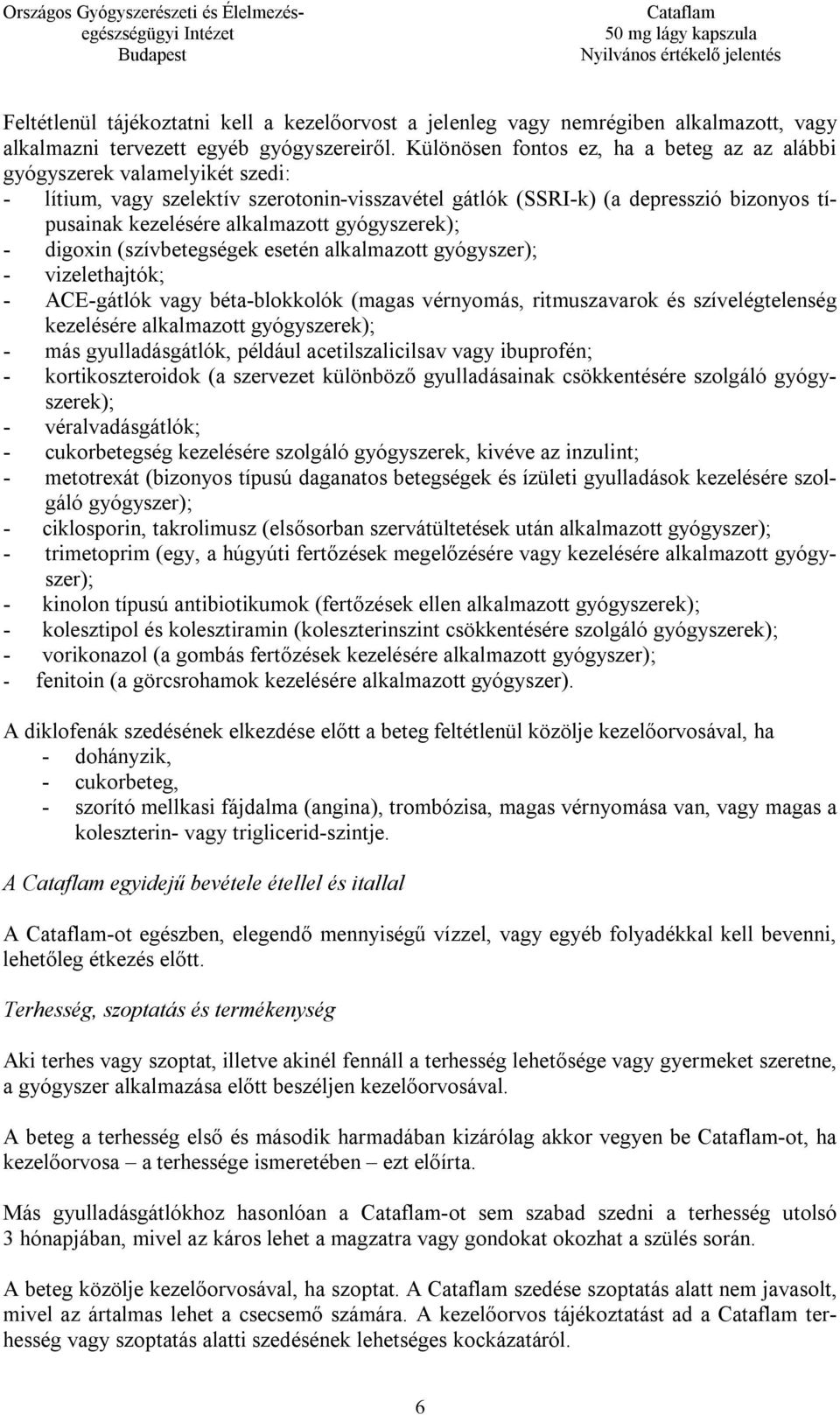 gyógyszerek); - digoxin (szívbetegségek esetén alkalmazott gyógyszer); - vizelethajtók; - ACE-gátlók vagy béta-blokkolók (magas vérnyomás, ritmuszavarok és szívelégtelenség kezelésére alkalmazott
