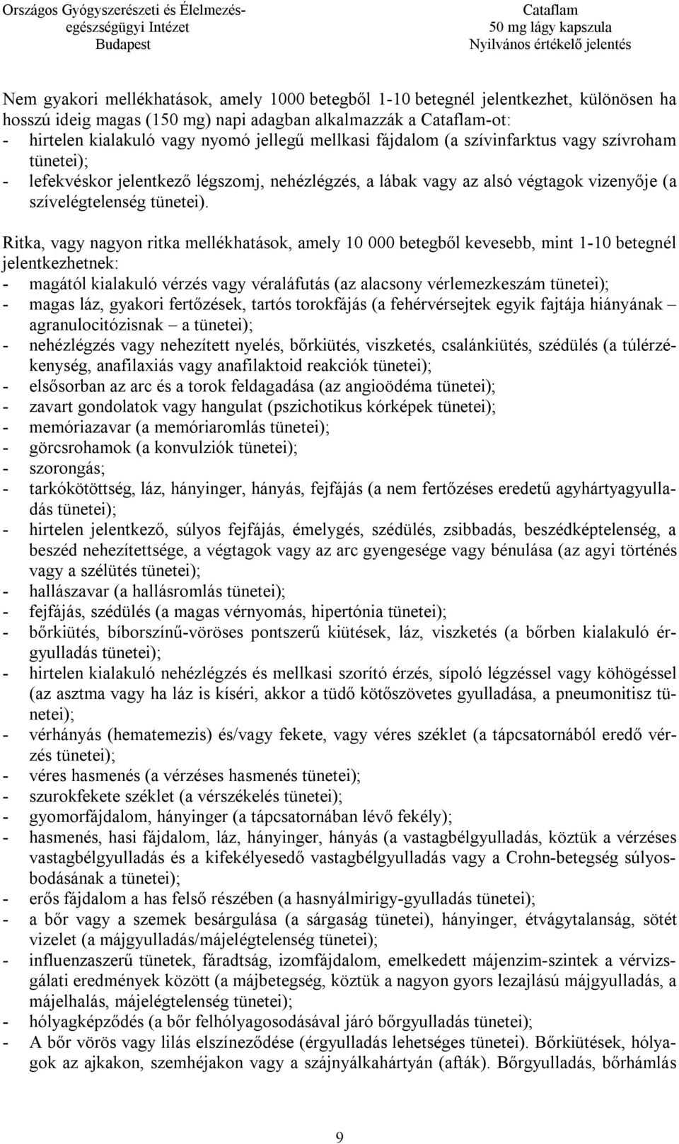 Ritka, vagy nagyon ritka mellékhatások, amely 10 000 betegből kevesebb, mint 1-10 betegnél jelentkezhetnek: - magától kialakuló vérzés vagy véraláfutás (az alacsony vérlemezkeszám tünetei); - magas