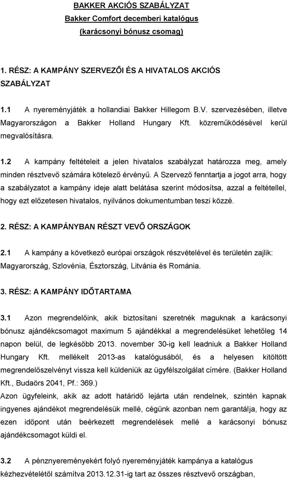 2 A kampány feltételeit a jelen hivatalos szabályzat határozza meg, amely minden résztvevő számára kötelező érvényű.