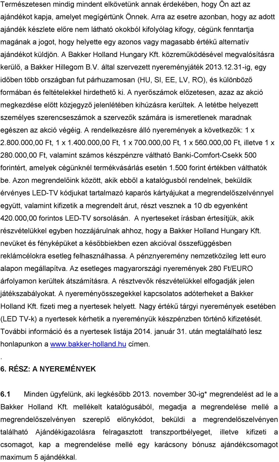 ajándékot küldjön. A Bakker Holland Hungary Kft. közreműködésével megvalósításra kerülő, a Bakker Hillegom B.V. által szervezett nyereményjáték 2013.12.