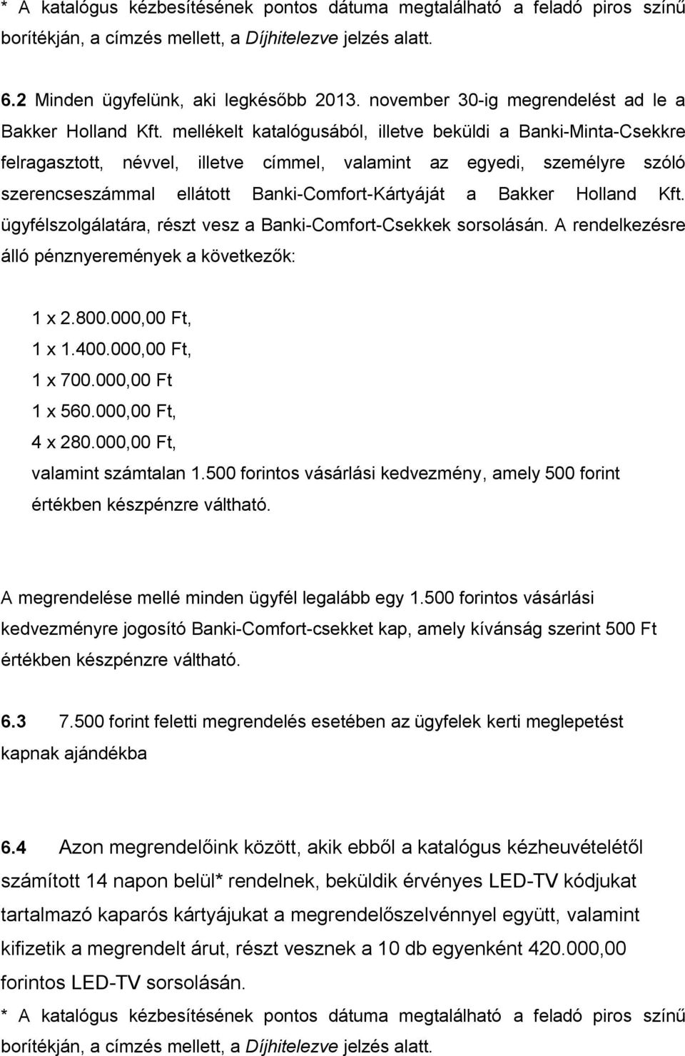 mellékelt katalógusából, illetve beküldi a Banki-Minta-Csekkre felragasztott, névvel, illetve címmel, valamint az egyedi, személyre szóló szerencseszámmal ellátott Banki-Comfort-Kártyáját a Bakker