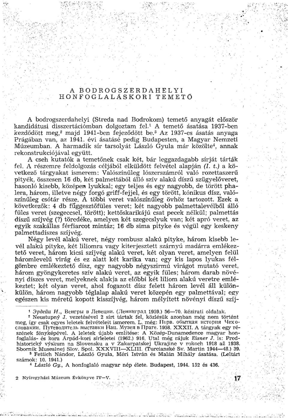 A harmadik sír tarsolyát László Gyula már közölte 4, annak rekonstrukciójával együtt. A cseh kutatók a temetőnek csak két, bár leggazdagabb sírját tárták fel.