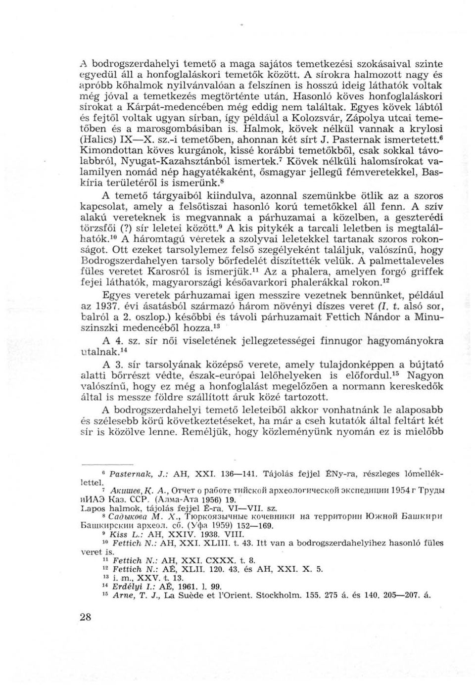 Hasonló köves honfoglaláskori sírokat a Kárpát-medencében még eddig nem találtak.