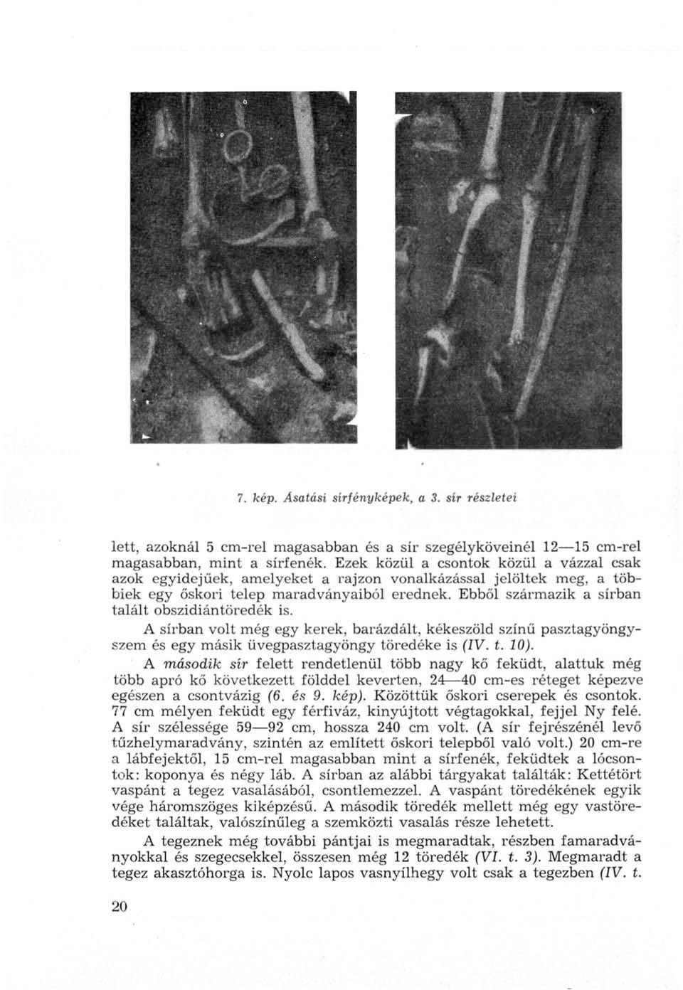 Ebből származik a sírban talált obszidiántöredék is. A sírban volt még egy kerek, barázdált, kékeszöld színű pasztagyöngyszem és egy másik üvegpasztagyöngy töredéke is (IV. t. 10).