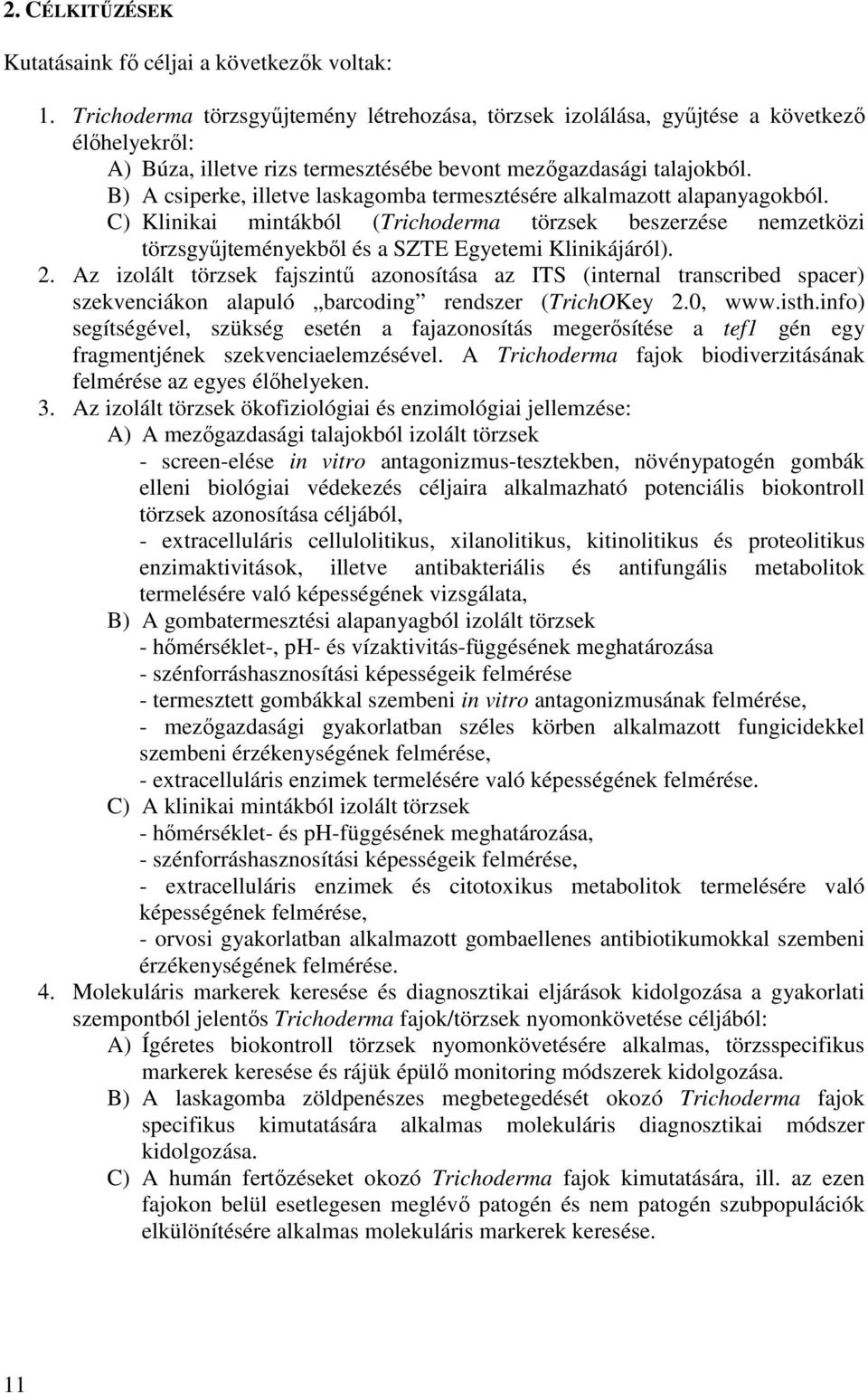 B) A csiperke, illetve laskagomba termesztésére alkalmazott alapanyagokból. C) Klinikai mintákból (Trichoderma törzsek beszerzése nemzetközi törzsgyűjteményekből és a SZTE Egyetemi Klinikájáról). 2.