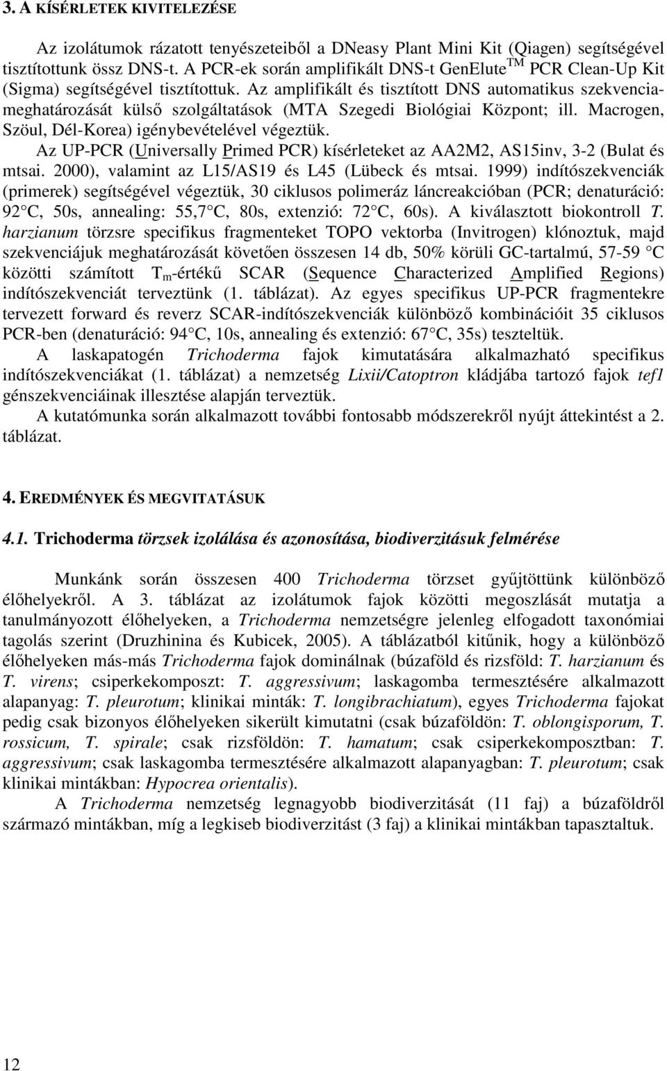 Az amplifikált és tisztított DNS automatikus szekvenciameghatározását külső szolgáltatások (MTA Szegedi Biológiai Központ; ill. Macrogen, Szöul, Dél-Korea) igénybevételével végeztük.